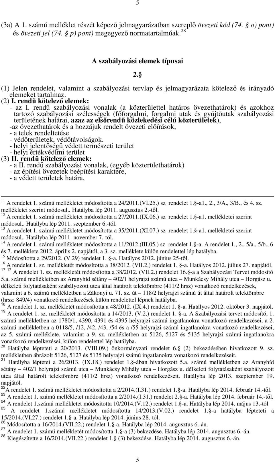 rendű szabályozási vonalak (a közterülettel határos övezethatárok) és azokhoz tartozó szabályozási szélességek (főforgalmi, forgalmi utak és gyűjtőutak szabályozási területének határai, azaz az