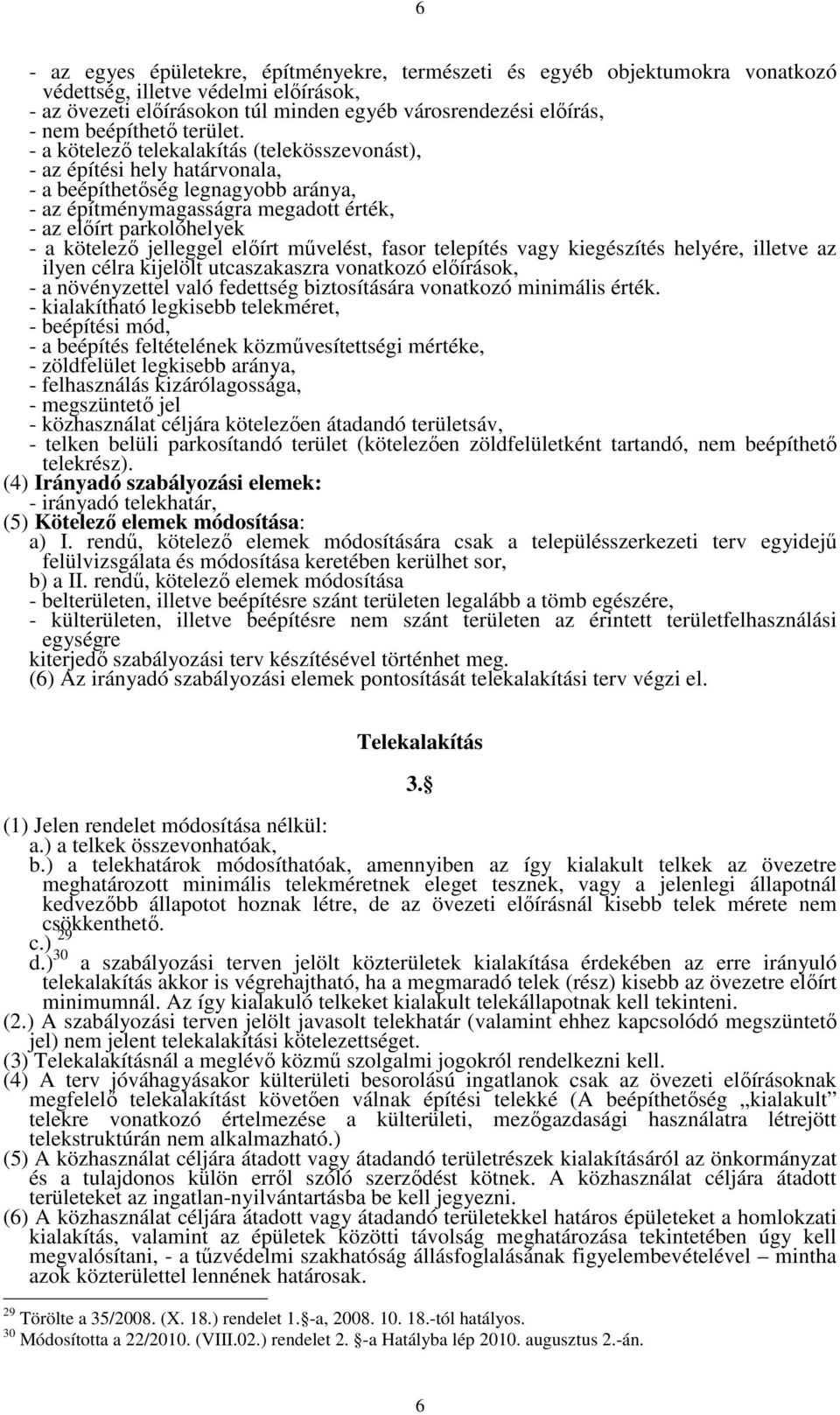 - a kötelező telekalakítás (telekösszevonást), - az építési hely határvonala, - a beépíthetőség legnagyobb aránya, - az építménymagasságra megadott érték, - az előírt parkolóhelyek - a kötelező