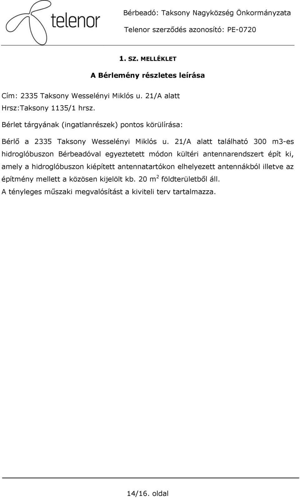 21/A alatt található 300 m3-es hidroglóbuszon Bérbeadóval egyeztetett módon kültéri antennarendszert épít ki, amely a hidroglóbuszon