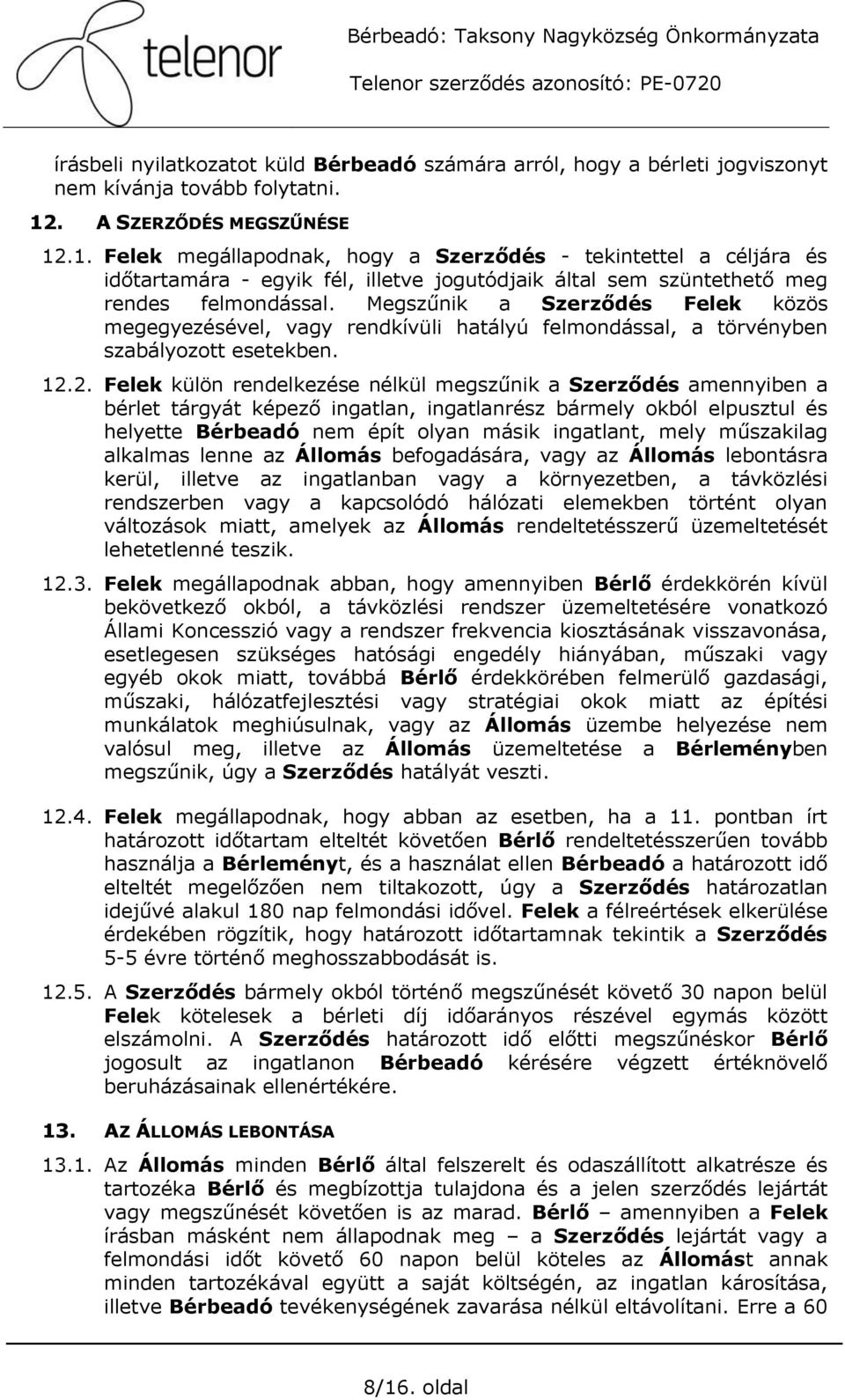 Megszűnik a Szerződés Felek közös megegyezésével, vagy rendkívüli hatályú felmondással, a törvényben szabályozott esetekben. 12.