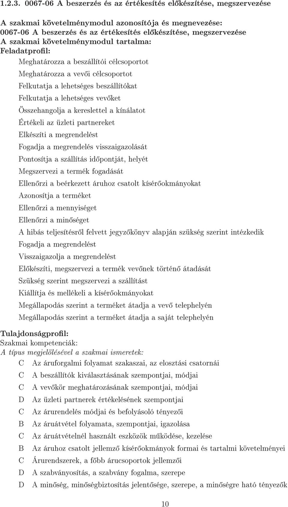 követelménymodul tartalma: Feladatprol: Meghatározza a beszállítói célcsoportot Meghatározza a vev i célcsoportot Felkutatja a lehetséges beszállítókat Felkutatja a lehetséges vev ket Összehangolja a