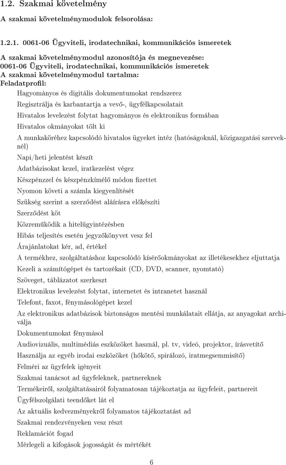 ügyfélkapcsolatait Hivatalos levelezést folytat hagyományos és elektronikus formában Hivatalos okmányokat tölt ki A munkaköréhez kapcsolódó hivatalos ügyeket intéz (hatóságoknál, közigazgatási