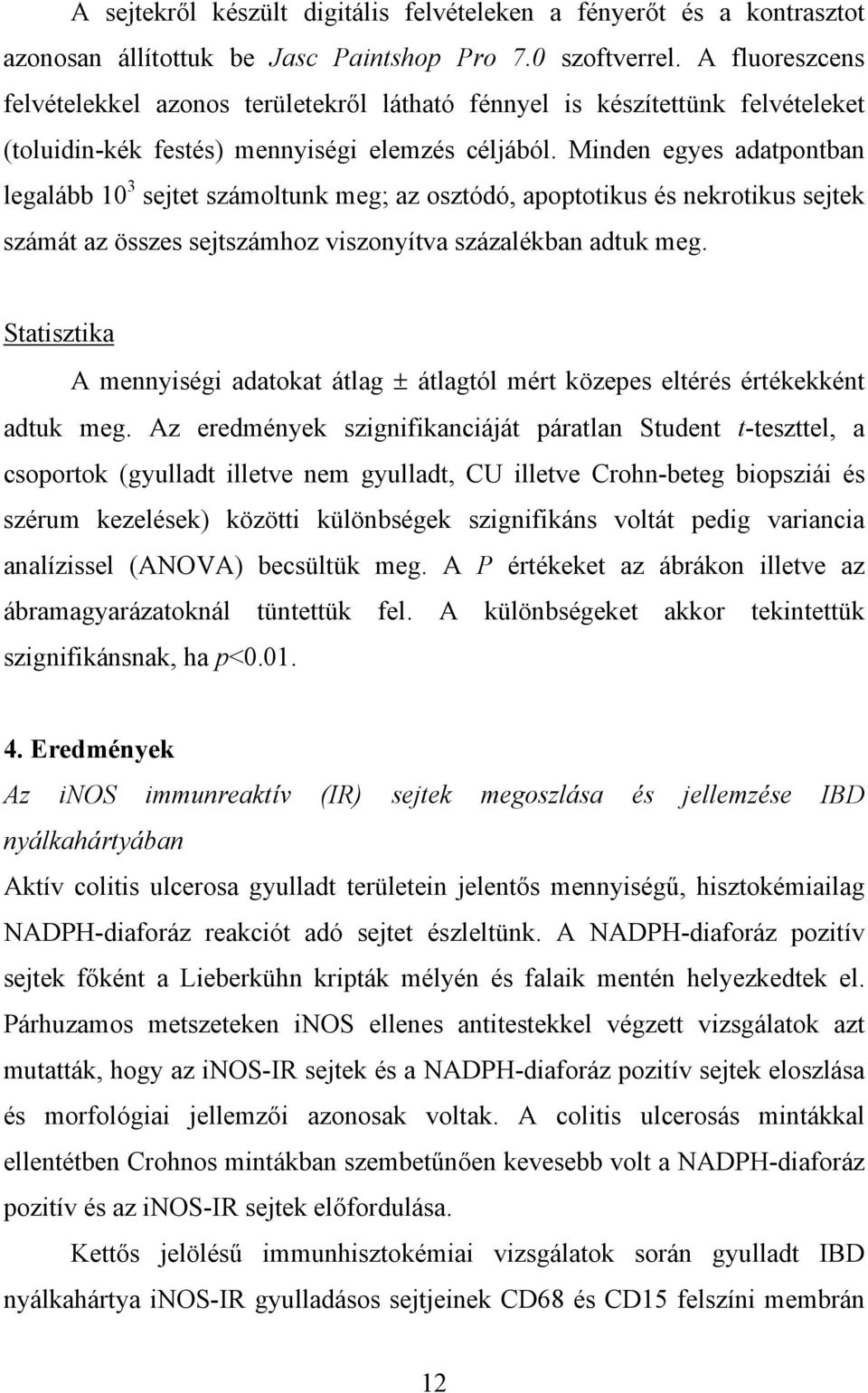 Minden egyes adatpontban legalább 10 3 sejtet számoltunk meg; az osztódó, apoptotikus és nekrotikus sejtek számát az összes sejtszámhoz viszonyítva százalékban adtuk meg.