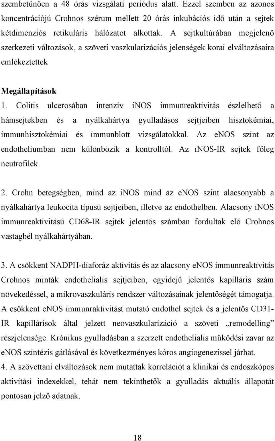 Colitis ulcerosában intenzív inos immunreaktivitás észlelhet a hámsejtekben és a nyálkahártya gyulladásos sejtjeiben hisztokémiai, immunhisztokémiai és immunblott vizsgálatokkal.