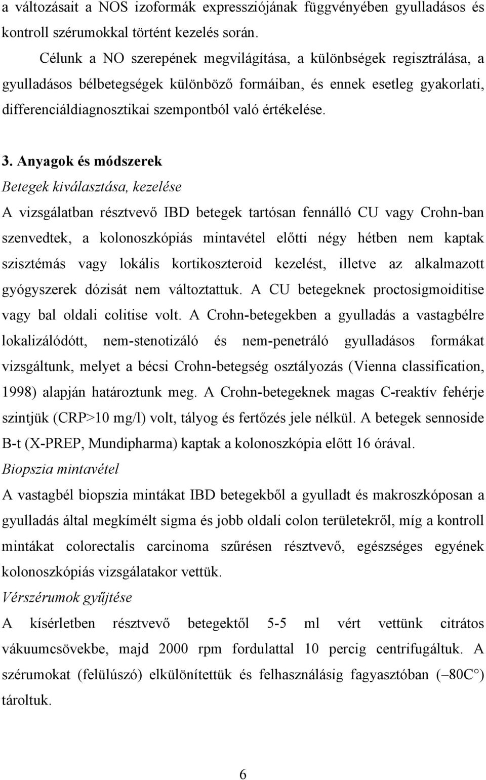 3. Anyagok és módszerek Betegek kiválasztása, kezelése A vizsgálatban résztvev IBD betegek tartósan fennálló CU vagy Crohn-ban szenvedtek, a kolonoszkópiás mintavétel el tti négy hétben nem kaptak