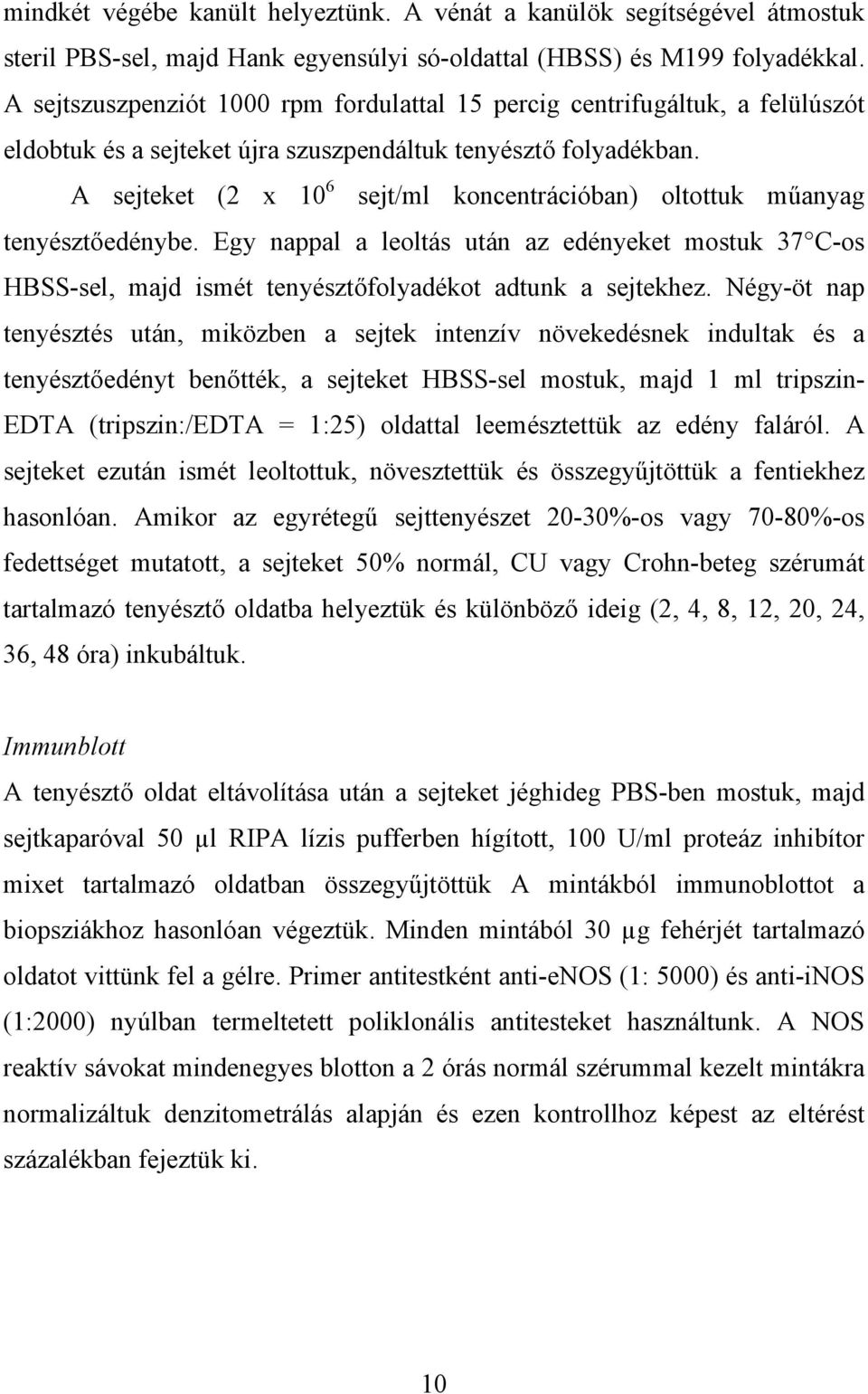 A sejteket (2 x 10 6 sejt/ml koncentrációban) oltottuk m anyag tenyészt edénybe. Egy nappal a leoltás után az edényeket mostuk 37 C-os HBSS-sel, majd ismét tenyészt folyadékot adtunk a sejtekhez.