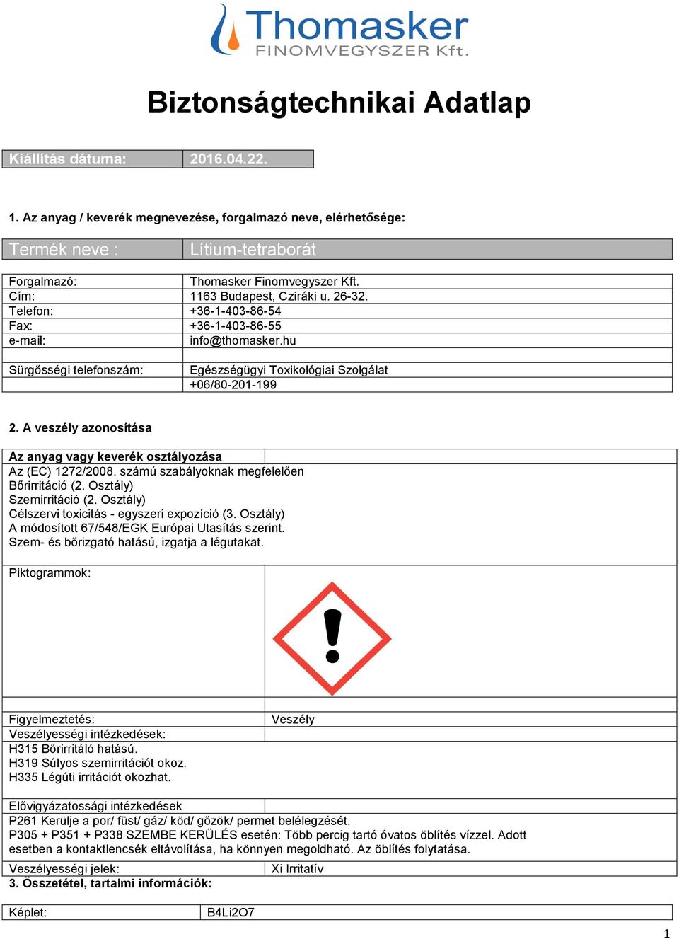 A veszély azonosítása Az anyag vagy keverék osztályozása Az (EC) 1272/2008. számú szabályoknak megfelelően Bőrirritáció (2. Osztály) Szemirritáció (2.