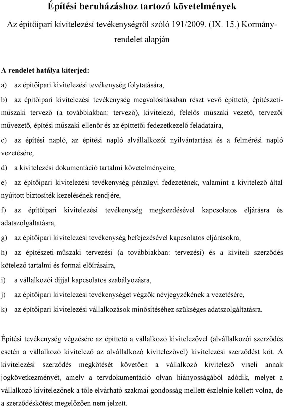 építészetiműszaki tervező (a továbbiakban: tervező), kivitelező, felelős műszaki vezető, tervezői művezető, építési műszaki ellenőr és az építtetői fedezetkezelő feladataira, c) az építési napló, az