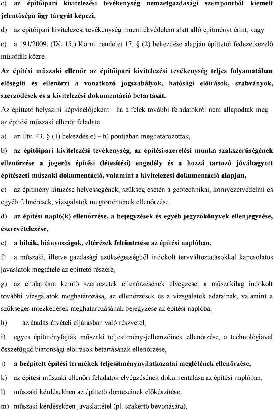 Az építési műszaki ellenőr az építőipari kivitelezési tevékenység teljes folyamatában elősegíti és ellenőrzi a vonatkozó jogszabályok, hatósági előírások, szabványok, szerződések és a kivitelezési