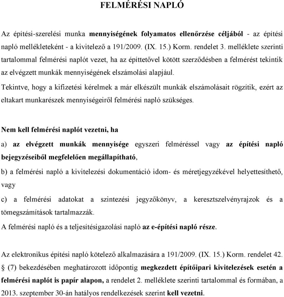 Tekintve, hogy a kifizetési kérelmek a már elkészült munkák elszámolásait rögzítik, ezért az eltakart munkarészek mennyiségeiről felmérési napló szükséges.