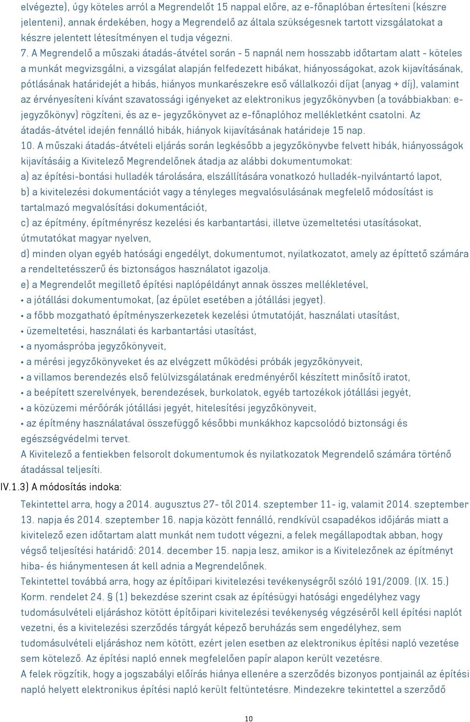 A Megrendelő a műszaki átadás-átvétel során - 5 napnál nem hosszabb időtartam alatt - köteles a munkát megvizsgálni, a vizsgálat alapján felfedezett hibákat, hiányosságokat, azok kijavításának,