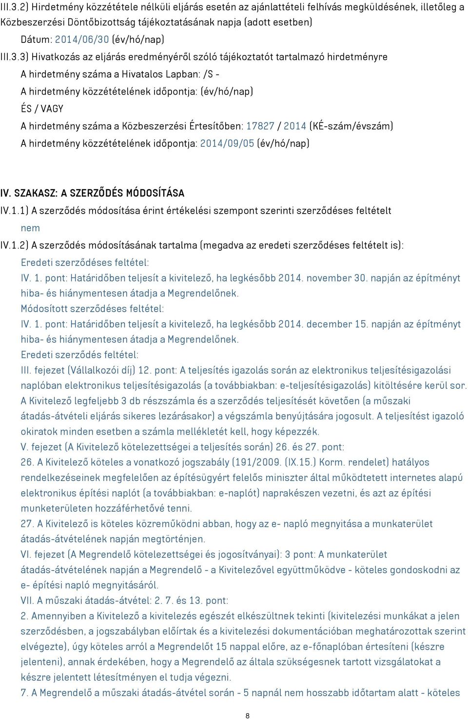 3) Hivatkozás az eljárás eredményéről szóló tájékoztatót tartalmazó hirdetményre A hirdetmény száma a Hivatalos Lapban: /S - A hirdetmény közzétételének időpontja: (év/hó/nap) ÉS / VAGY A hirdetmény