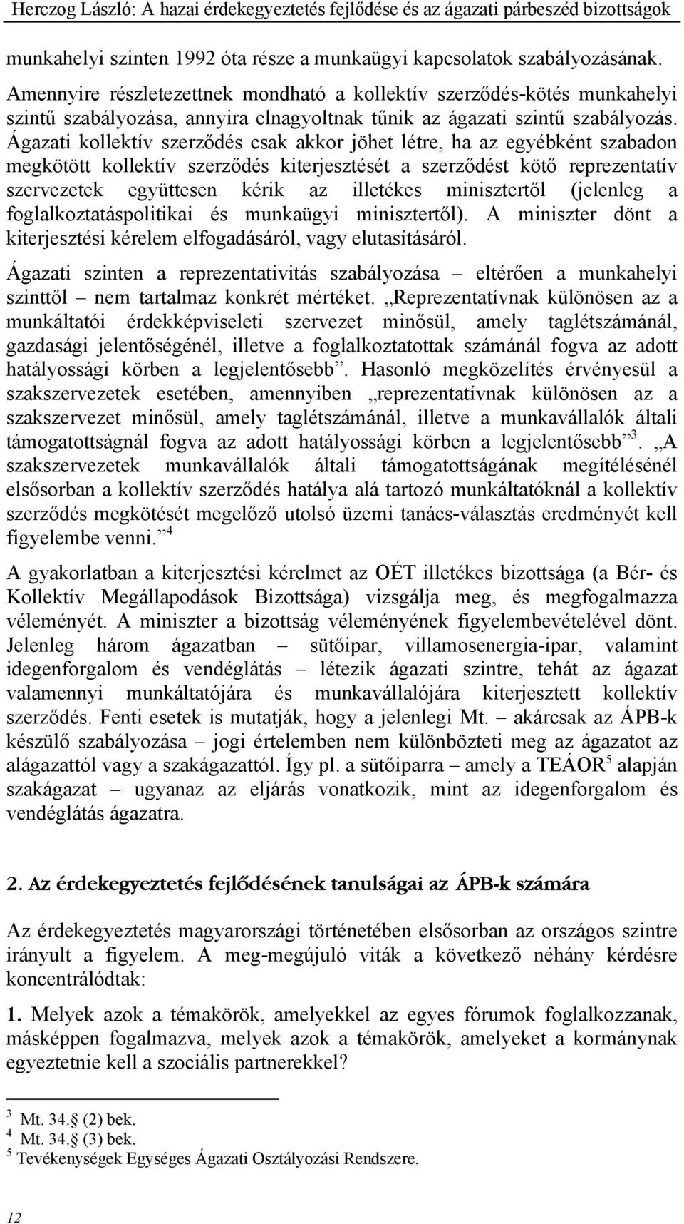 Ágazati kollektív szerződés csak akkor jöhet létre, ha az egyébként szabadon megkötött kollektív szerződés kiterjesztését a szerződést kötő reprezentatív szervezetek együttesen kérik az illetékes