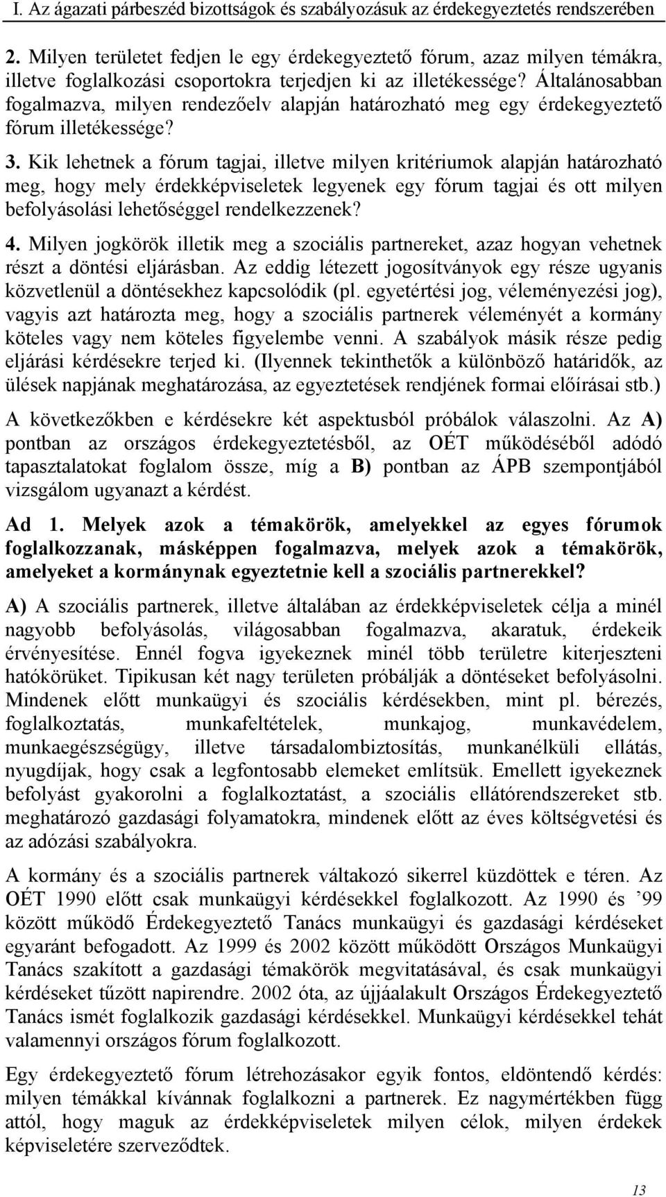 Általánosabban fogalmazva, milyen rendezőelv alapján határozható meg egy érdekegyeztető fórum illetékessége? 3.