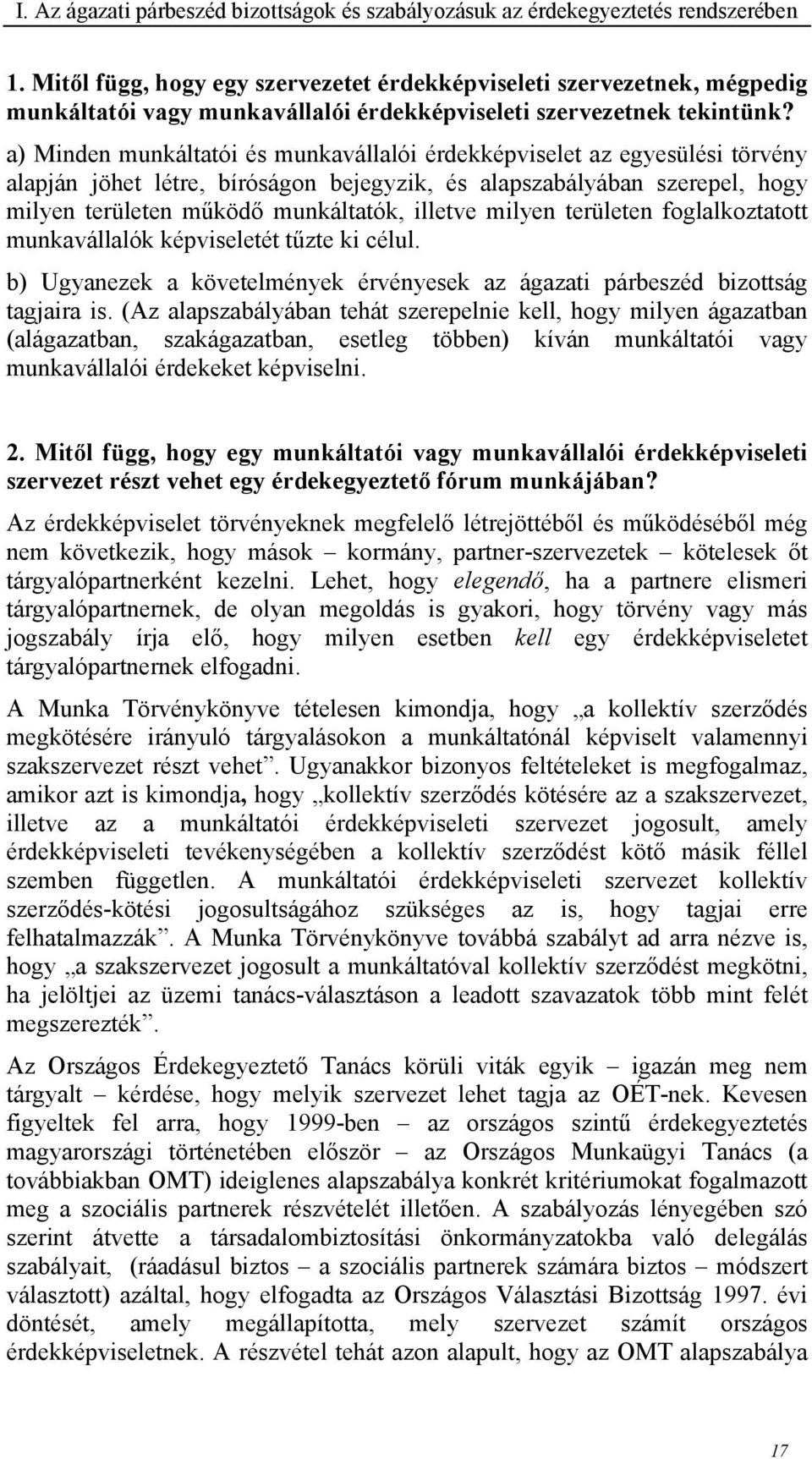 a) Minden munkáltatói és munkavállalói érdekképviselet az egyesülési törvény alapján jöhet létre, bíróságon bejegyzik, és alapszabályában szerepel, hogy milyen területen működő munkáltatók, illetve