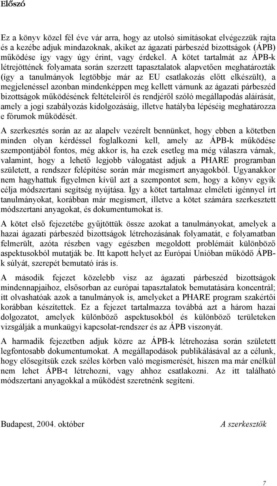 A kötet tartalmát az ÁPB-k létrejöttének folyamata során szerzett tapasztalatok alapvetően meghatározták (így a tanulmányok legtöbbje már az EU csatlakozás előtt elkészült), a megjelenéssel azonban