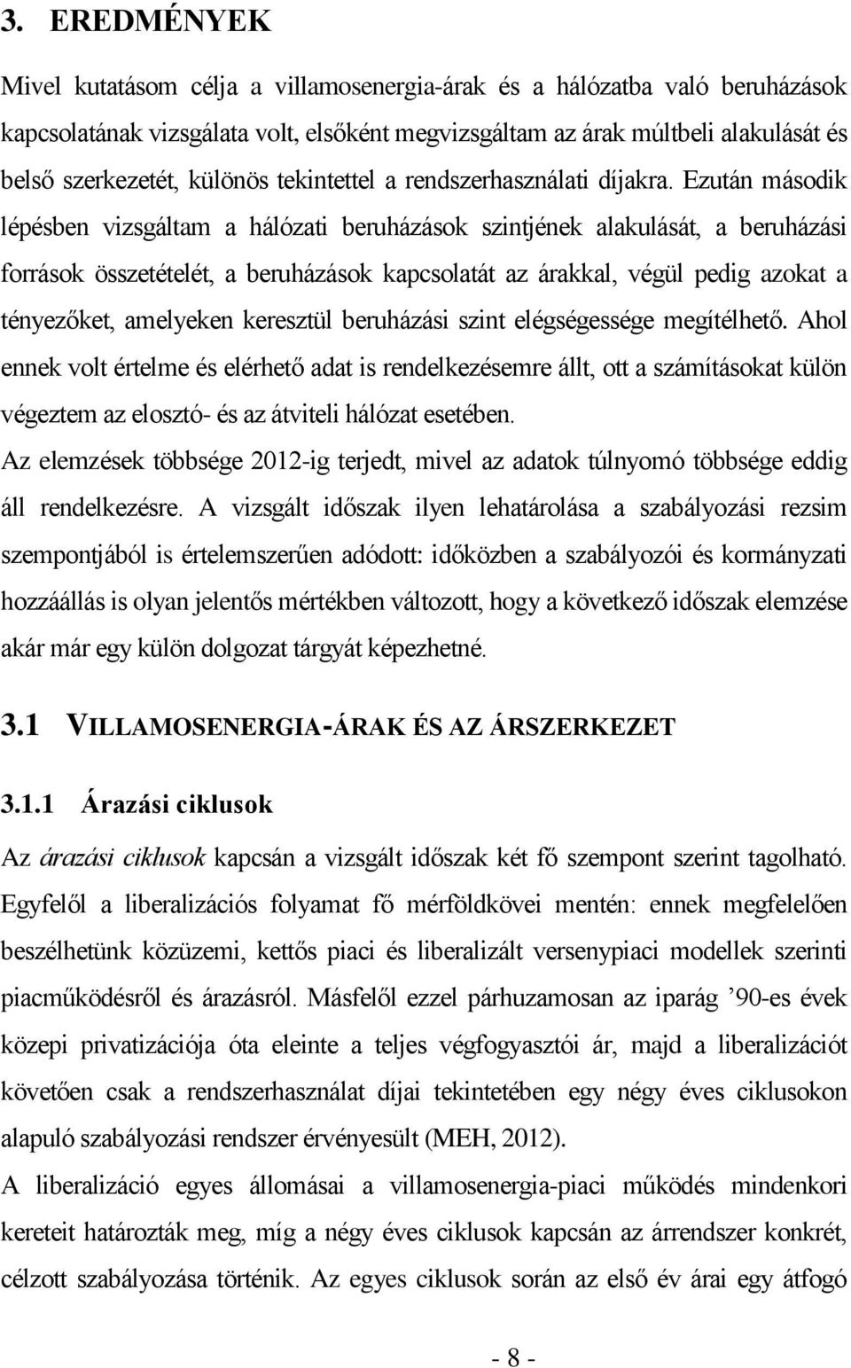 Ezután második lépésben vizsgáltam a hálózati beruházások szintjének alakulását, a beruházási források összetételét, a beruházások kapcsolatát az árakkal, végül pedig azokat a tényezőket, amelyeken