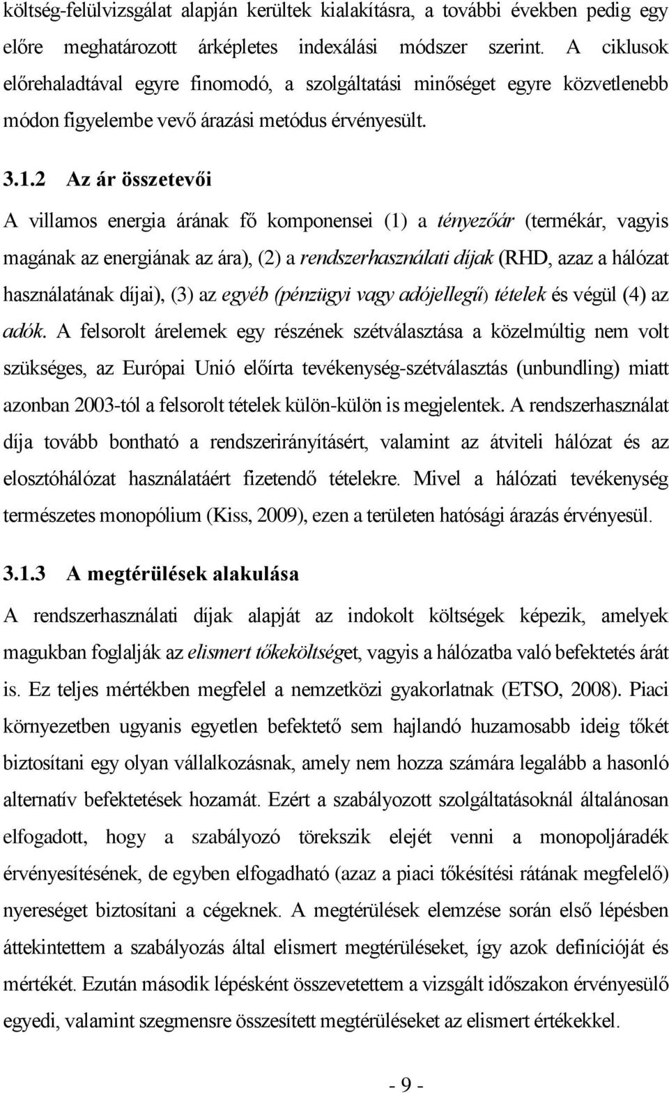 2 Az ár összetevői A villamos energia árának fő komponensei (1) a tényezőár (termékár, vagyis magának az energiának az ára), (2) a rendszerhasználati díjak (RHD, azaz a hálózat használatának díjai),