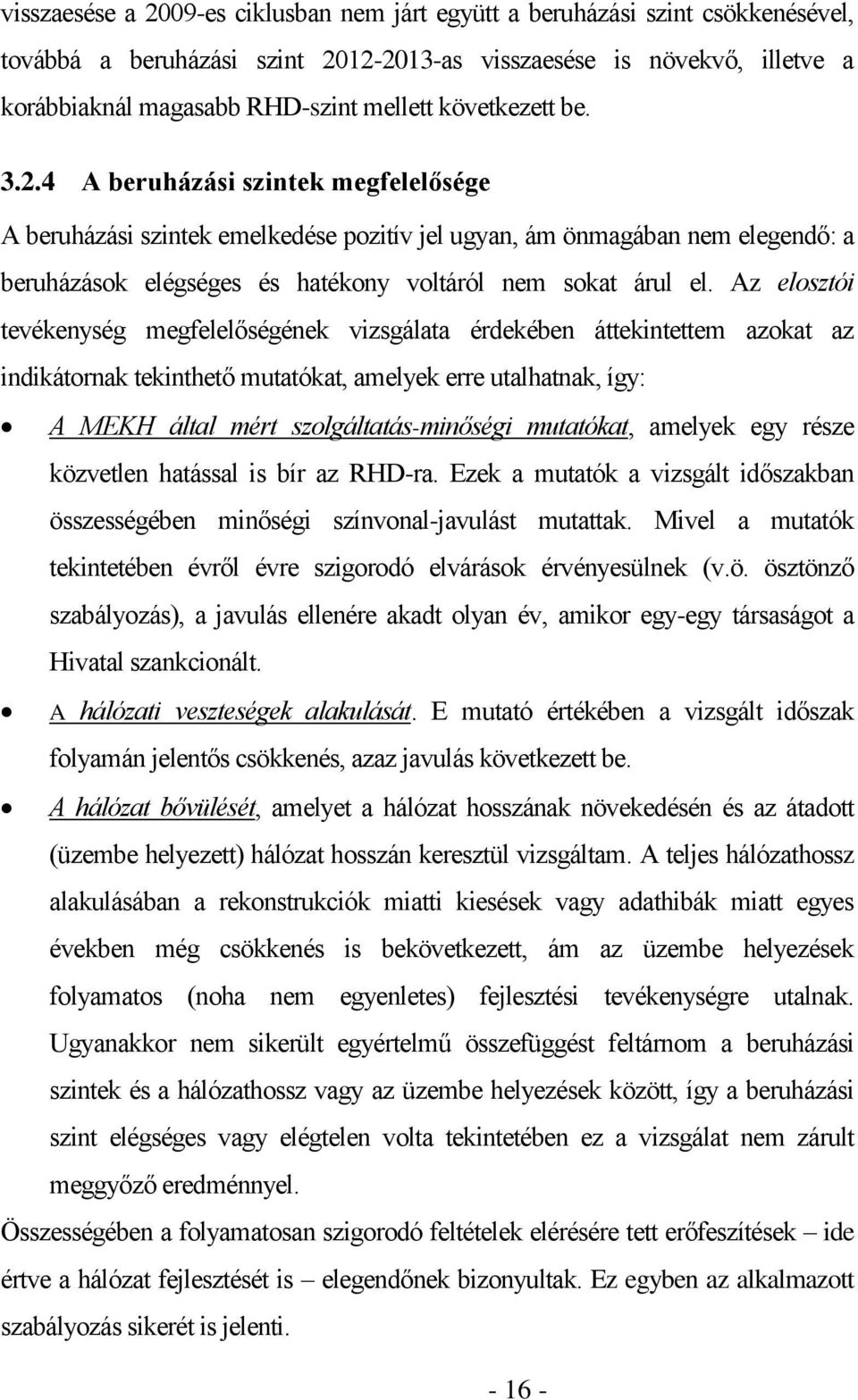 Az elosztói tevékenység megfelelőségének vizsgálata érdekében áttekintettem azokat az indikátornak tekinthető mutatókat, amelyek erre utalhatnak, így: A MEKH által mért szolgáltatás-minőségi