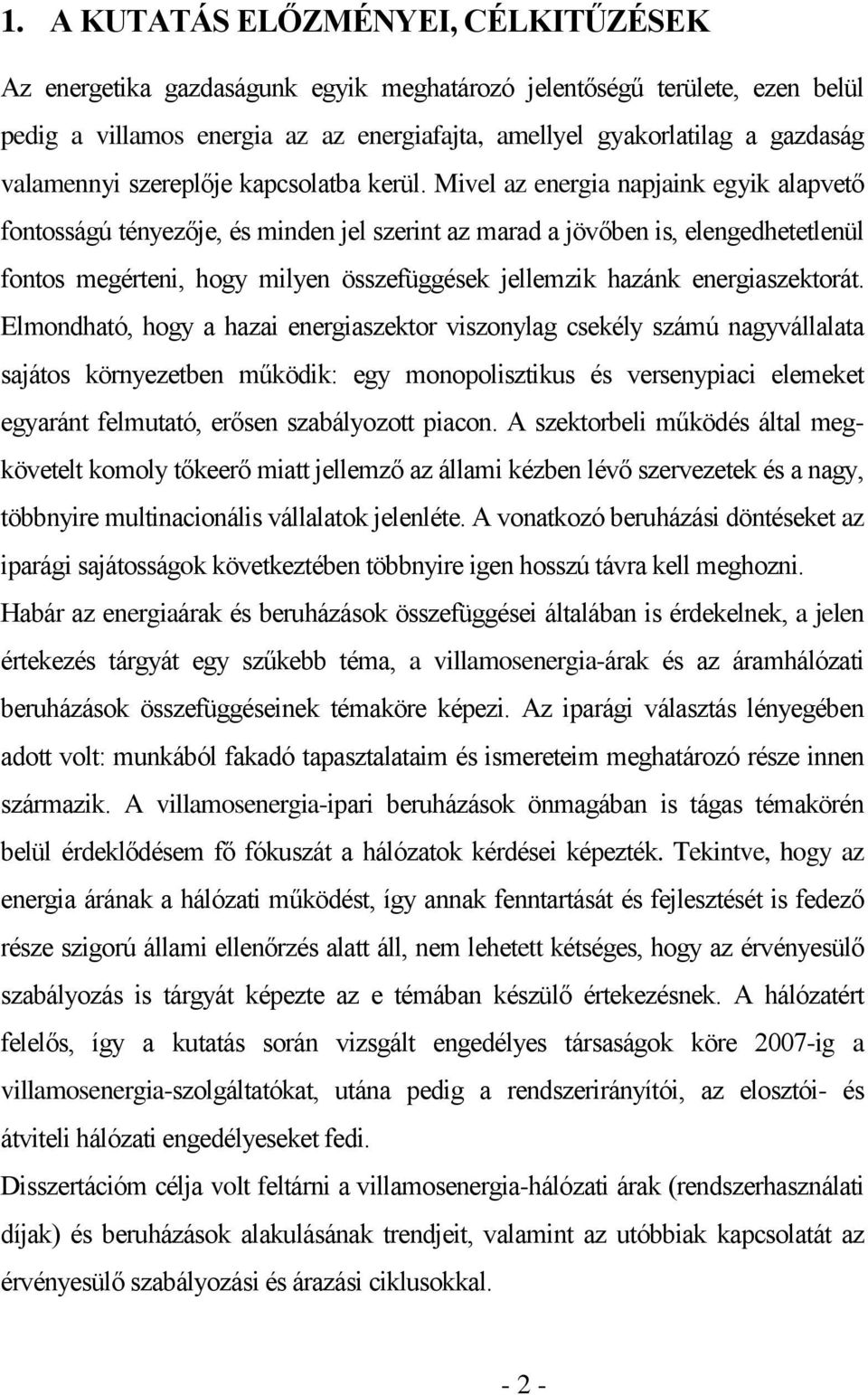 Mivel az energia napjaink egyik alapvető fontosságú tényezője, és minden jel szerint az marad a jövőben is, elengedhetetlenül fontos megérteni, hogy milyen összefüggések jellemzik hazánk