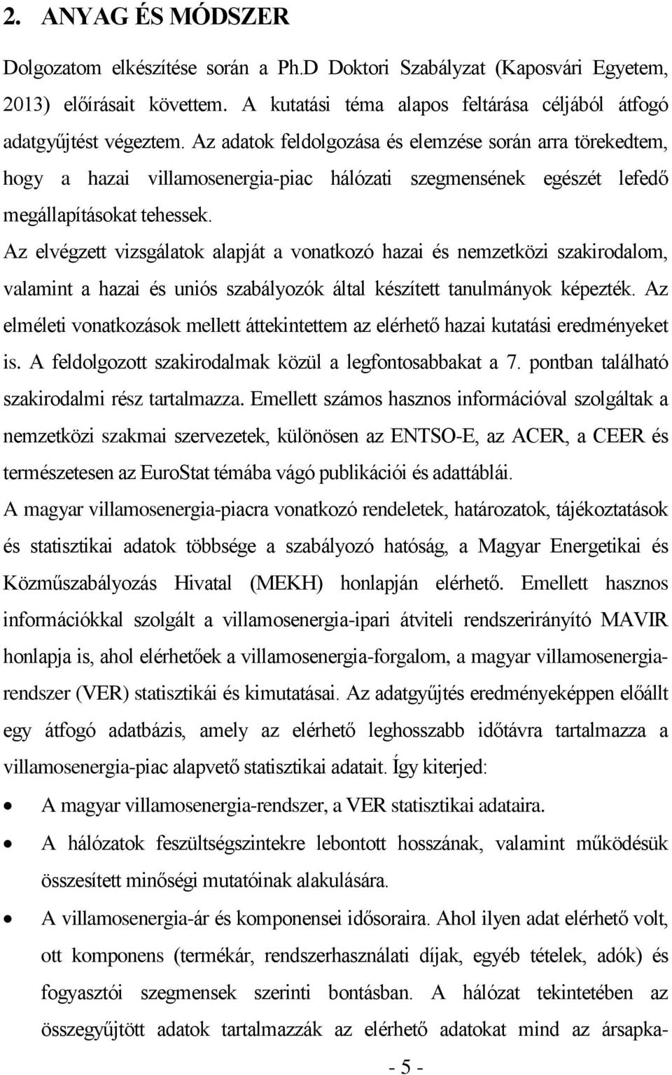 Az elvégzett vizsgálatok alapját a vonatkozó hazai és nemzetközi szakirodalom, valamint a hazai és uniós szabályozók által készített tanulmányok képezték.