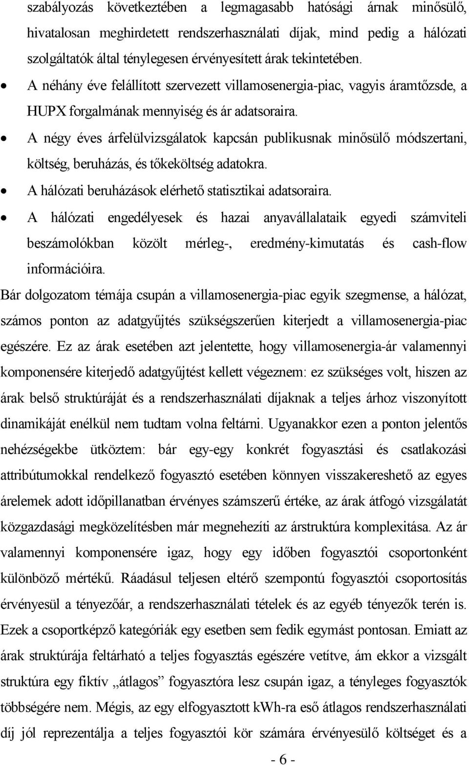 A négy éves árfelülvizsgálatok kapcsán publikusnak minősülő módszertani, költség, beruházás, és tőkeköltség adatokra. A hálózati beruházások elérhető statisztikai adatsoraira.