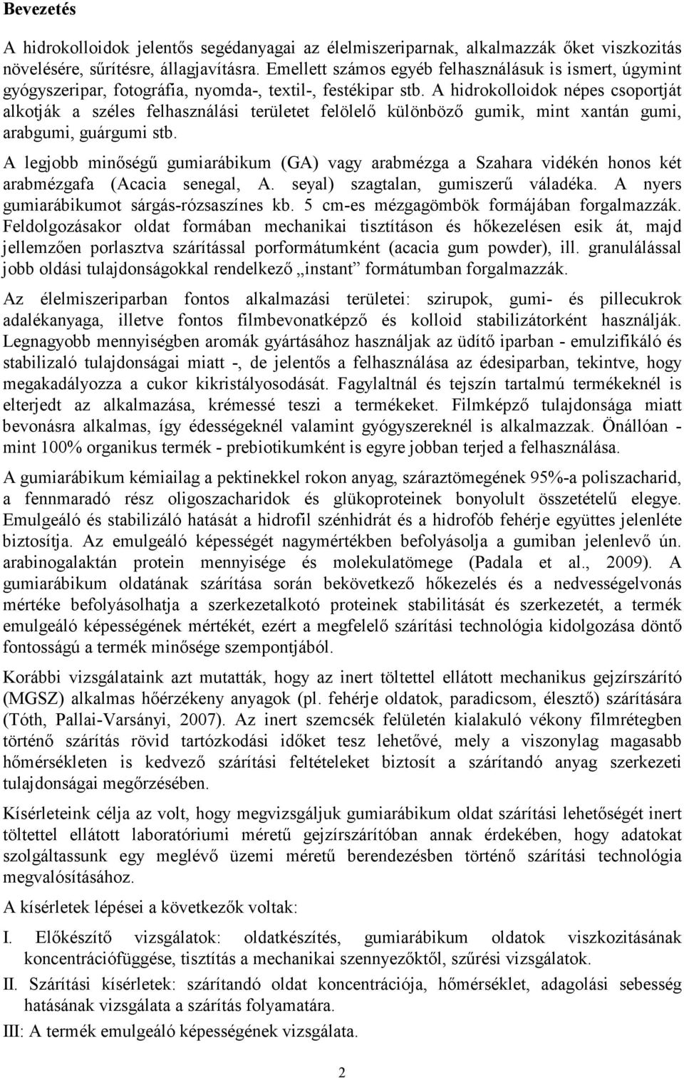 A hidrokolloidok népes csoportját alkotják a széles felhasználási területet felölelı különbözı gumik, mint xantán gumi, arabgumi, guárgumi stb.