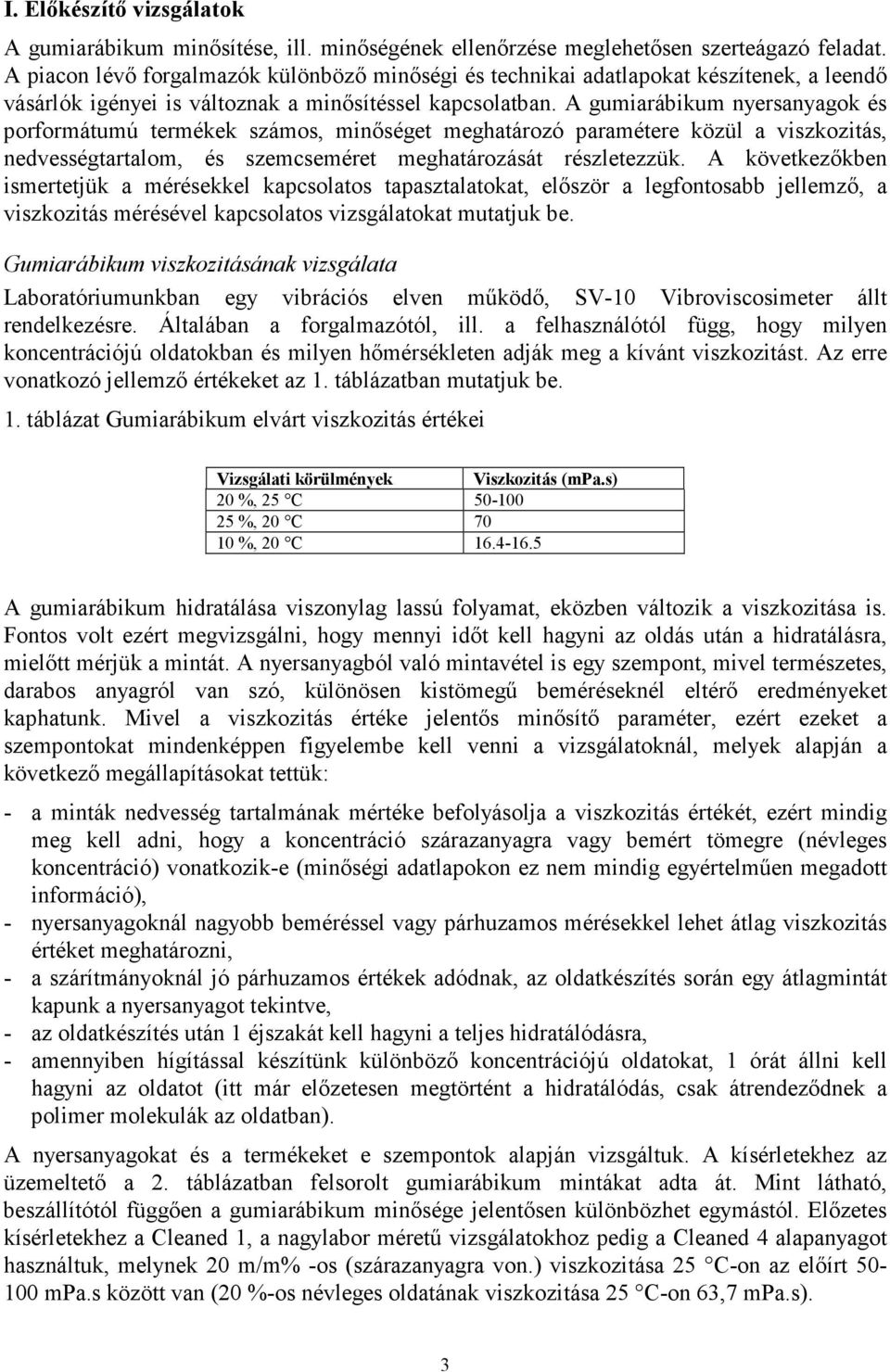 A gumiarábikum nyersanyagok és porformátumú termékek számos, minıséget meghatározó paramétere közül a viszkozitás, nedvességtartalom, és szemcseméret meghatározását részletezzük.