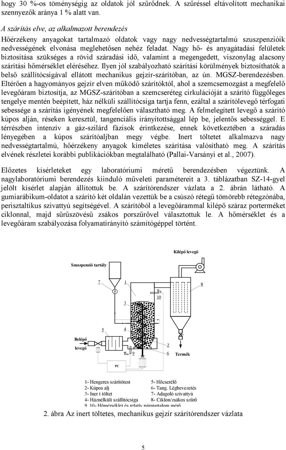 Nagy hı- és anyagátadási felületek biztosítása szükséges a rövid száradási idı, valamint a megengedett, viszonylag alacsony szárítási hımérséklet eléréséhez.