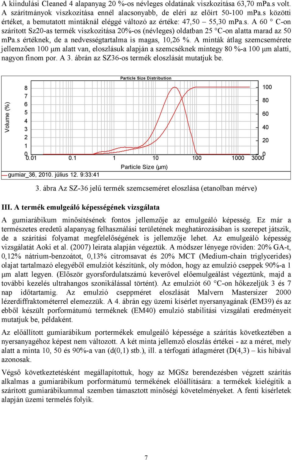 s értéknek, de a nedvességtartalma is magas, 10,26 %. A minták átlag szemcsemérete jellemzıen 100 µm alatt van, eloszlásuk alapján a szemcséknek mintegy 80 %-a 100 µm alatti, nagyon finom por. A 3.