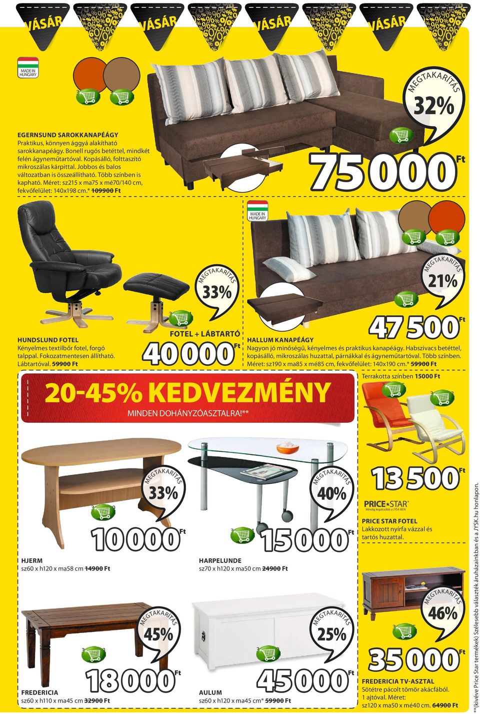 * 109900 75 000 MADE IN HUNGARY 33% 3690065 21% 47 500 3645301 HUNDSLUND FOTEL Kényelmes textilbőr fotel, forgó talppal. Fokozatmentesen állítható. Lábtartóval.