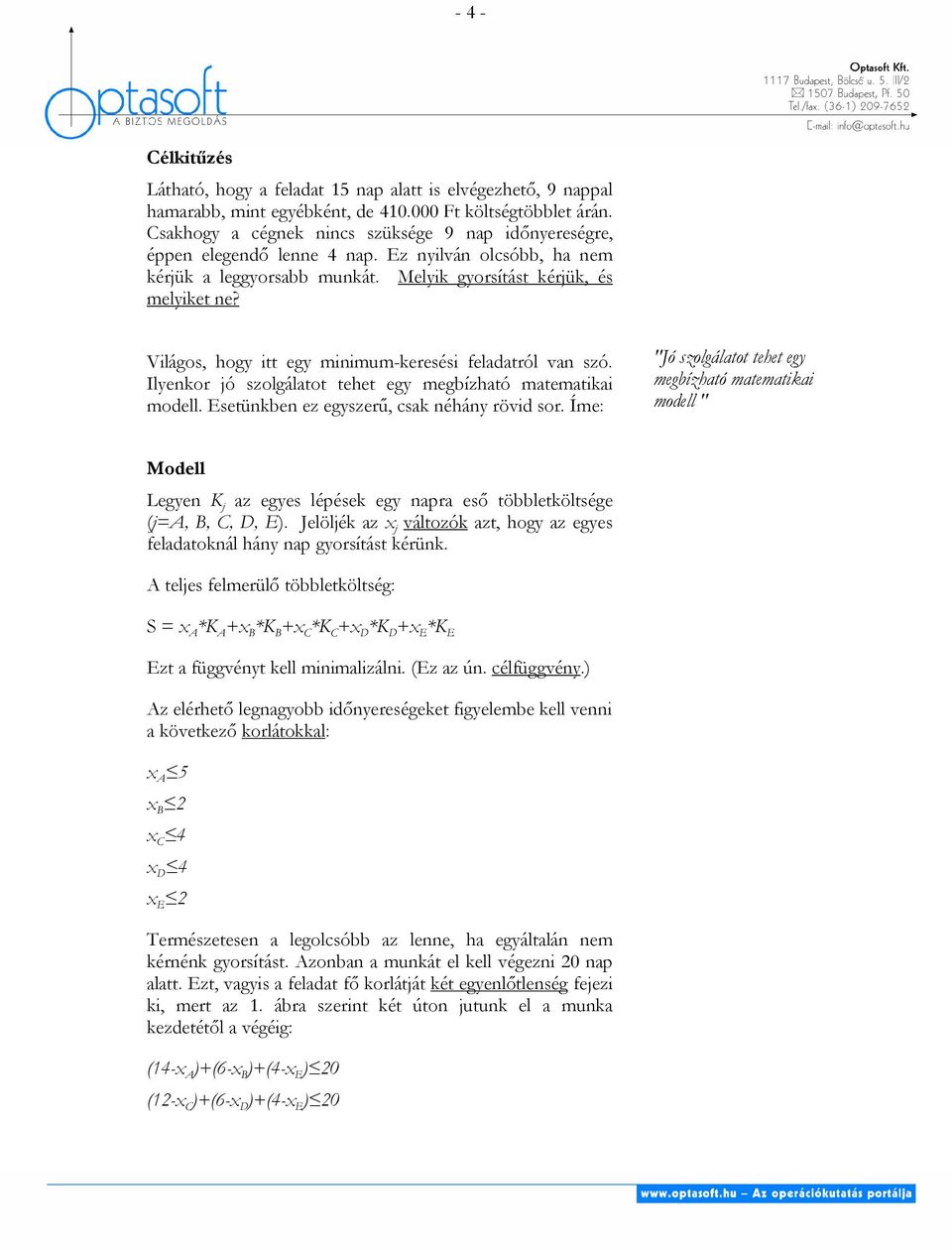 Világos, hogy itt egy minimum-keresési feladatról van szó. Ilyenkor jó szolgálatot tehet egy megbízható matematikai modell. Esetünkben ez egyszerő, csak néhány rövid sor.