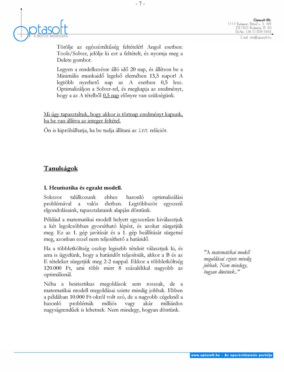 Optimalizáljon a Solver-rel, és megkapja az eredményt, hogy a az A tételbıl 0,5 nap elınyre van szükségünk.