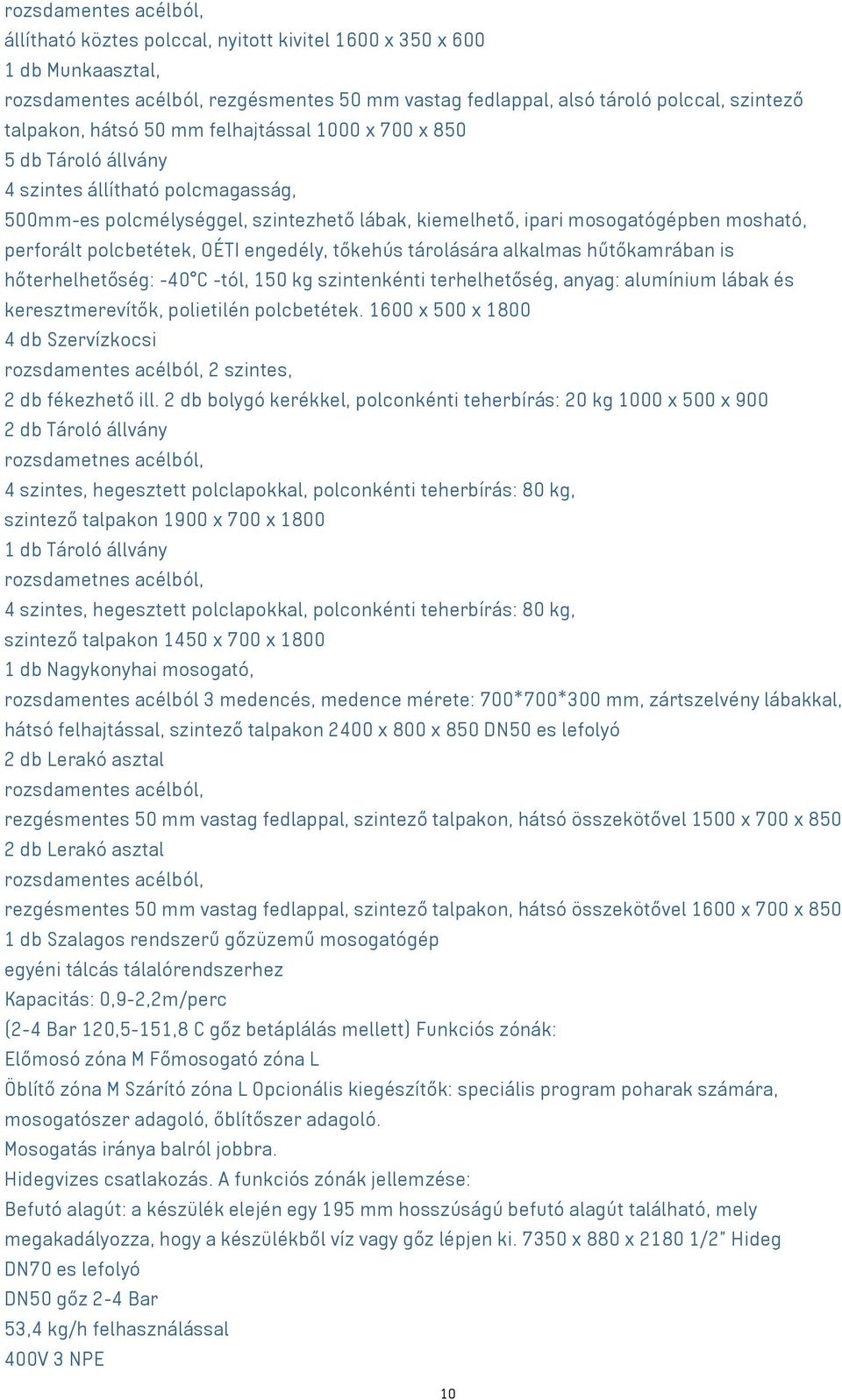 polcbetétek, OÉTI engedély, tőkehús tárolására alkalmas hűtőkamrában is hőterhelhetőség: -40 C -tól, 150 kg szintenkénti terhelhetőség, anyag: alumínium lábak és keresztmerevítők, polietilén