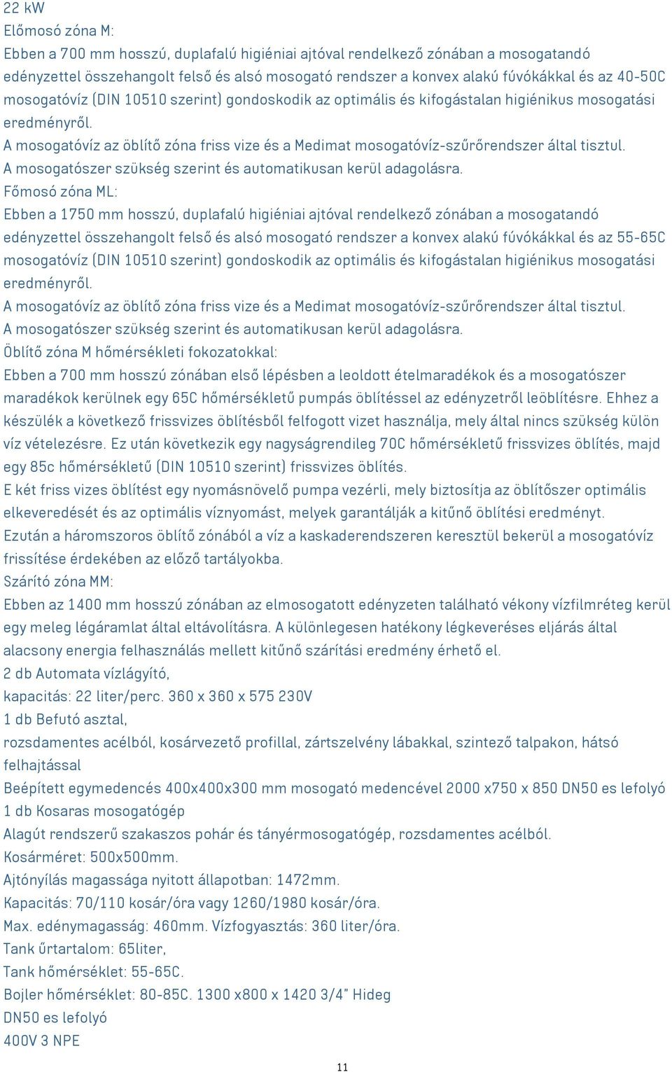 A mosogatóvíz az öblítő zóna friss vize és a Medimat mosogatóvíz-szűrőrendszer által tisztul. A mosogatószer szükség szerint és automatikusan kerül adagolásra.