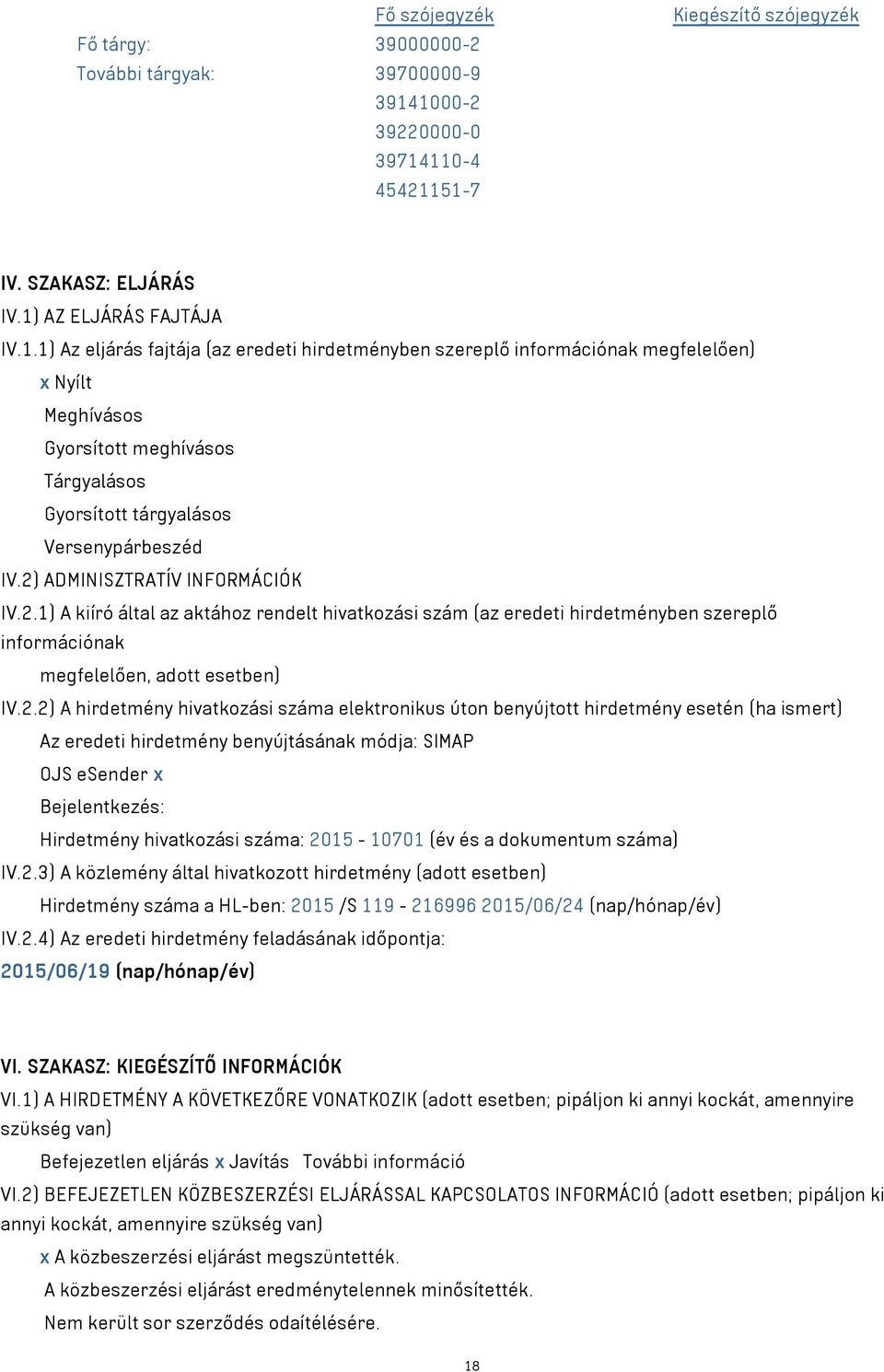 2) ADMINISZTRATÍV INFORMÁCIÓK IV.2.1) A kiíró által az aktához rendelt hivatkozási szám (az eredeti hirdetményben szereplő információnak megfelelően, adott esetben) IV.2.2) A hirdetmény hivatkozási