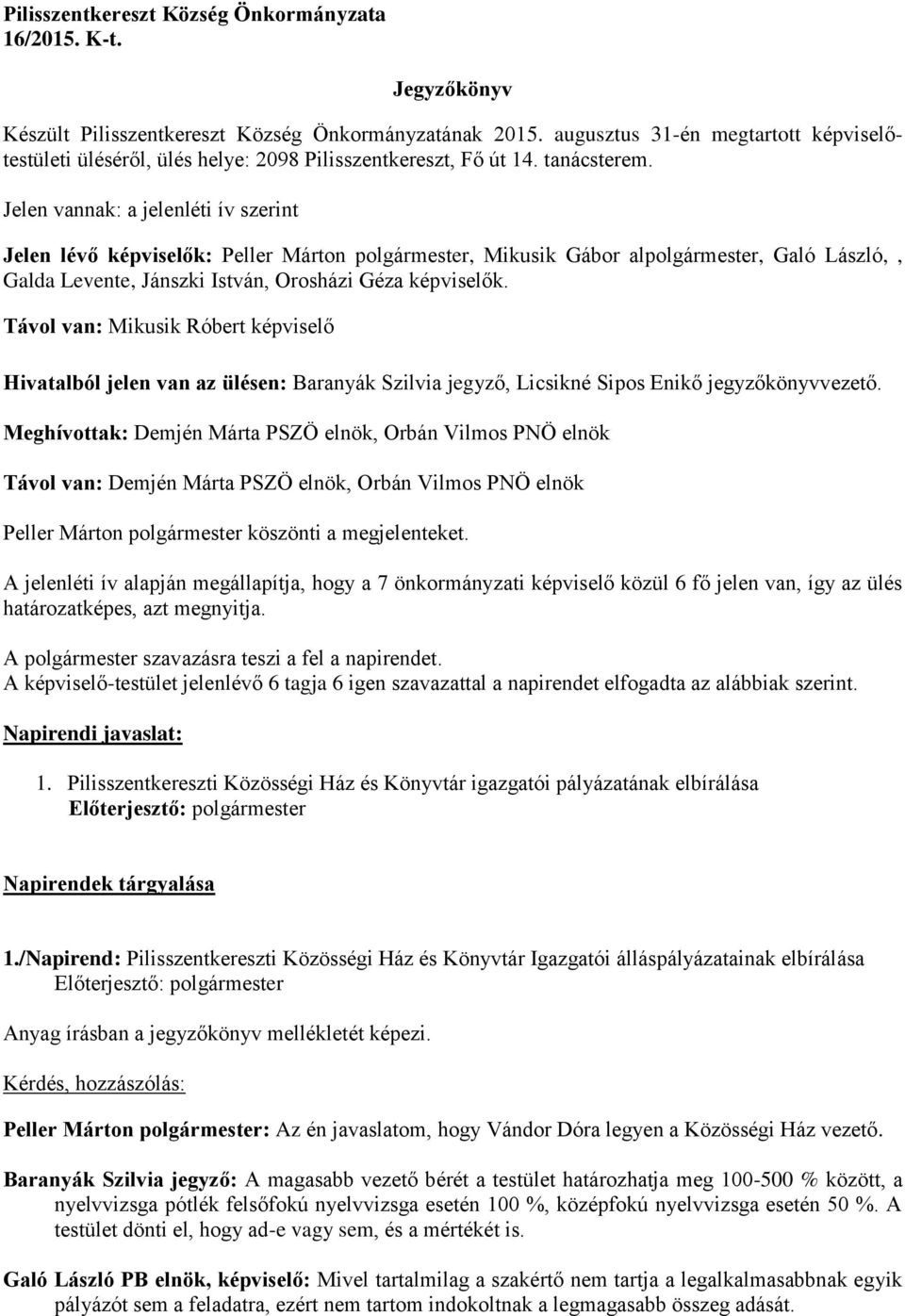 Jelen vannak: a jelenléti ív szerint Jelen lévő képviselők: Peller Márton polgármester, Mikusik Gábor alpolgármester, Galó László,, Galda Levente, Jánszki István, Orosházi Géza képviselők.