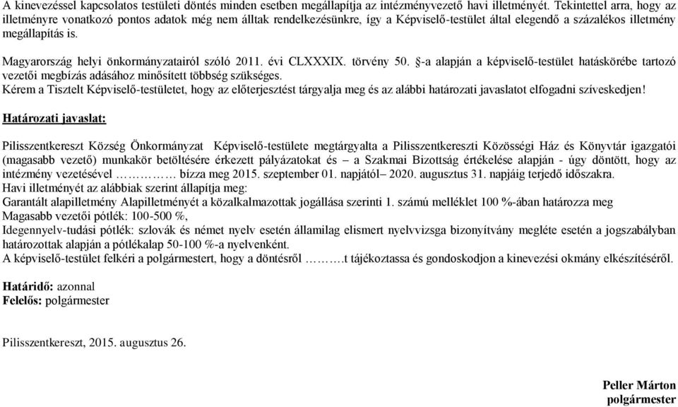 Magyarország helyi önkormányzatairól szóló 2011. évi CLXXXIX. törvény 50. -a alapján a képviselő-testület hatáskörébe tartozó vezetői megbízás adásához minősített többség szükséges.