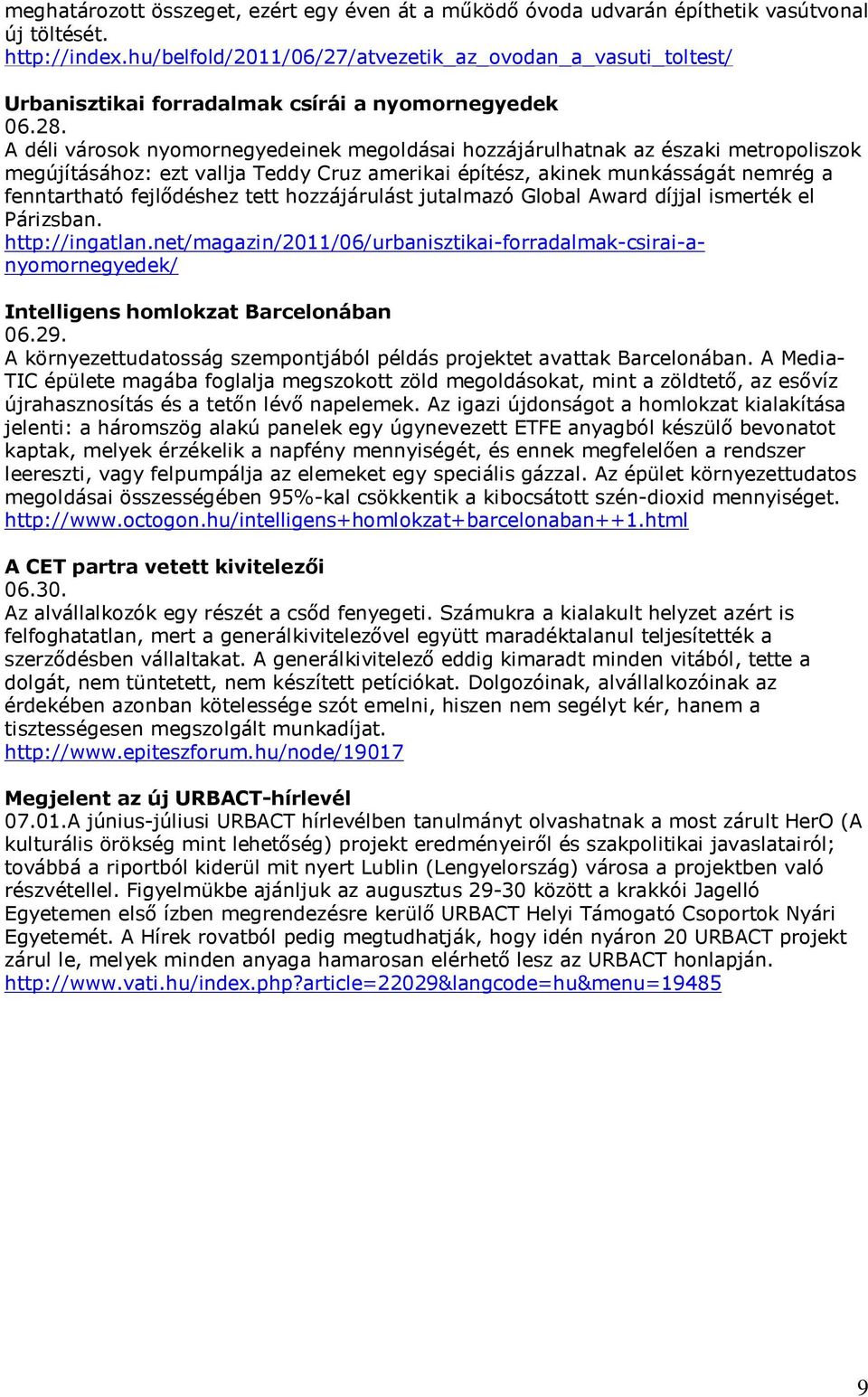 A déli városok nyomornegyedeinek megoldásai hozzájárulhatnak az északi metropoliszok megújításához: ezt vallja Teddy Cruz amerikai építész, akinek munkásságát nemrég a fenntartható fejlődéshez tett