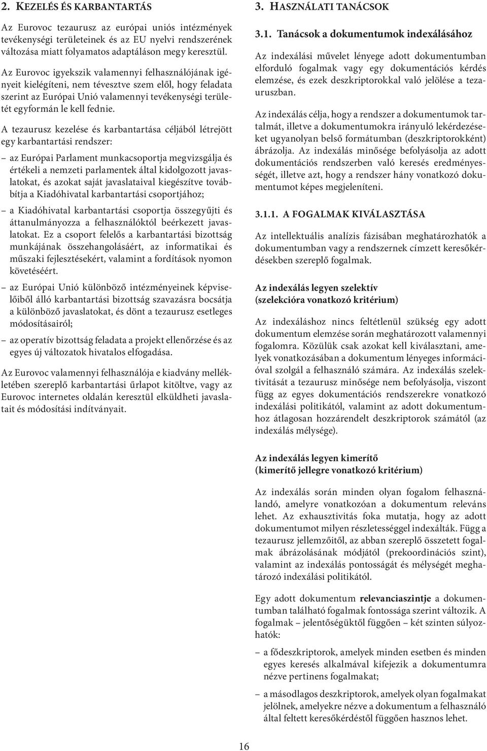 A tezaurusz kezelése és karbantartása céljából létrejött egy karbantartási rendszer: az Európai Parlament munkacsoportja megvizsgálja és értékeli a nemzeti parlamentek által kidolgozott javaslatokat,