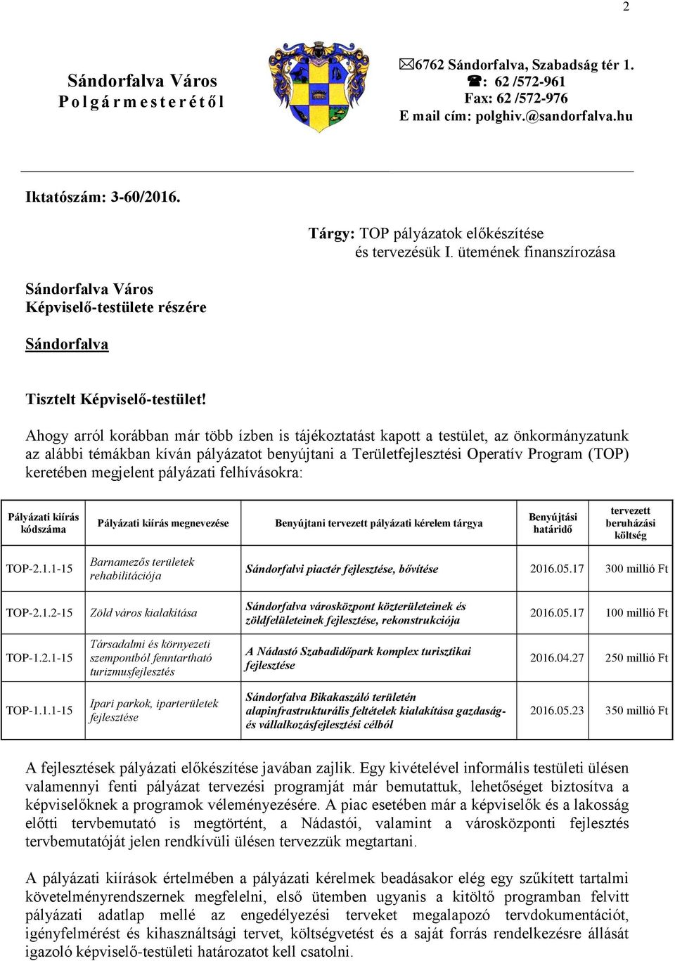 Ahogy arról korábban már több ízben is tájékoztatást kapott a testület, az önkormányzatunk az alábbi témákban kíván pályázatot benyújtani a Területfejlesztési Operatív Program (TOP) keretében