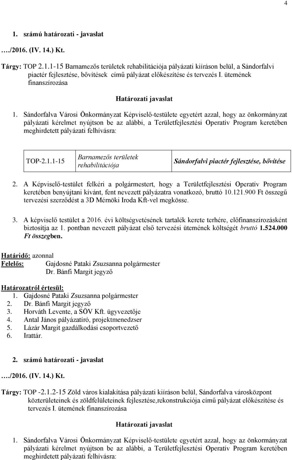 121.900 Ft összegű tervezési szerződést a 3D Mérnöki Iroda Kft-vel megkösse. biztosítja az 1. pontban nevezett pályázat első tervezési ütemének költségét bruttó 1.524.000 1.