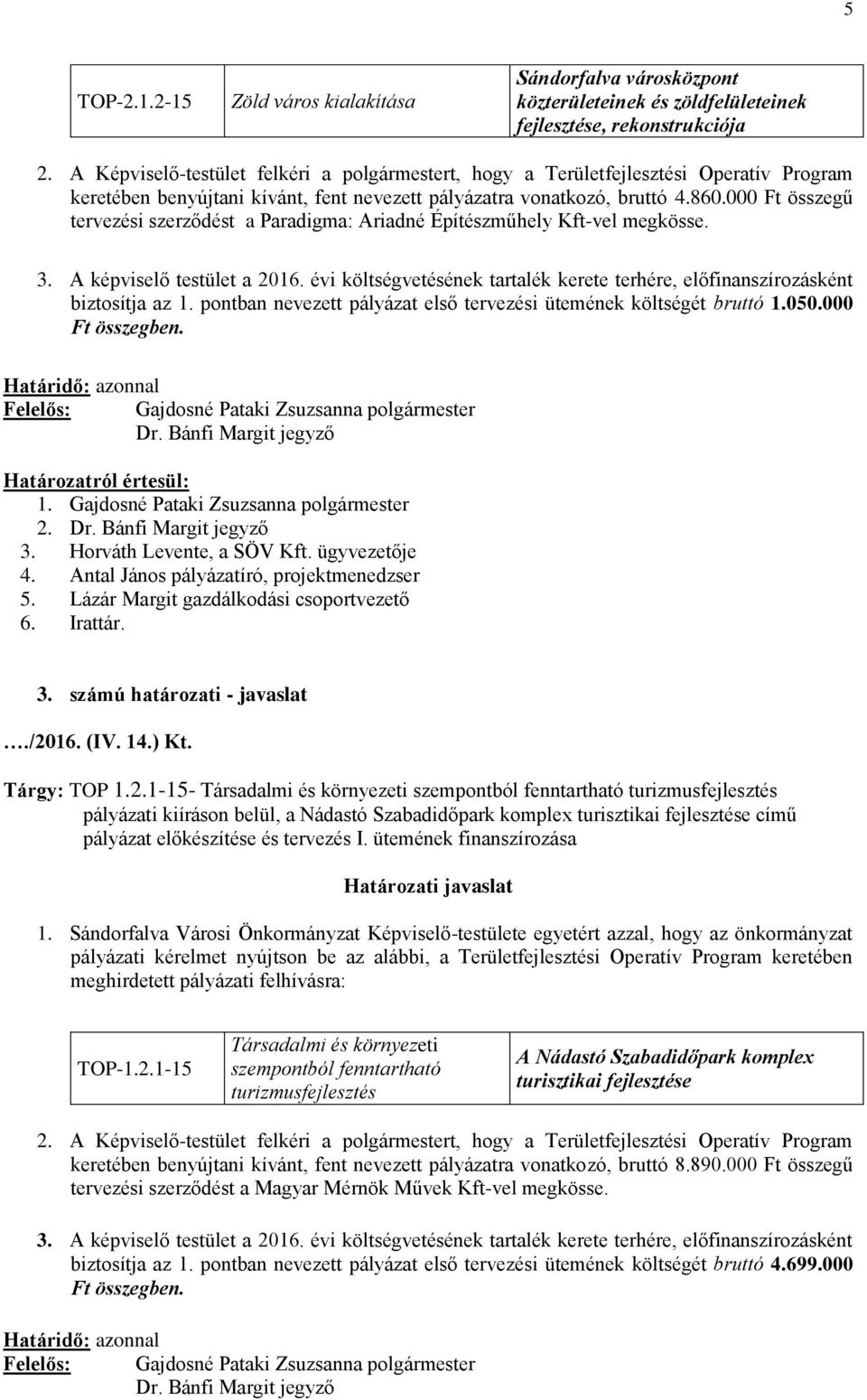 Gajdosné Pataki Zsuzsanna polgármester 3. Horváth Levente, a SÖV Kft. ügyvezetője 4. Antal János pályázatíró, projektmenedzser 5. Lázár Margit gazdálkodási csoportvezető 6. Irattár. 3. számú határozati - javaslat Tárgy: TOP 1.