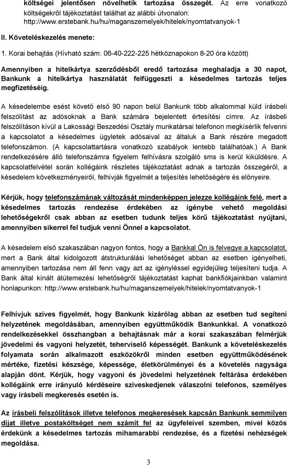 Korai behajtás (Hívható szám: 06-40-222-225 hétköznapokon 8-20 óra között) Amennyiben a hitelkártya szerződésből eredő tartozása meghaladja a 30 napot, Bankunk a hitelkártya használatát felfüggeszti