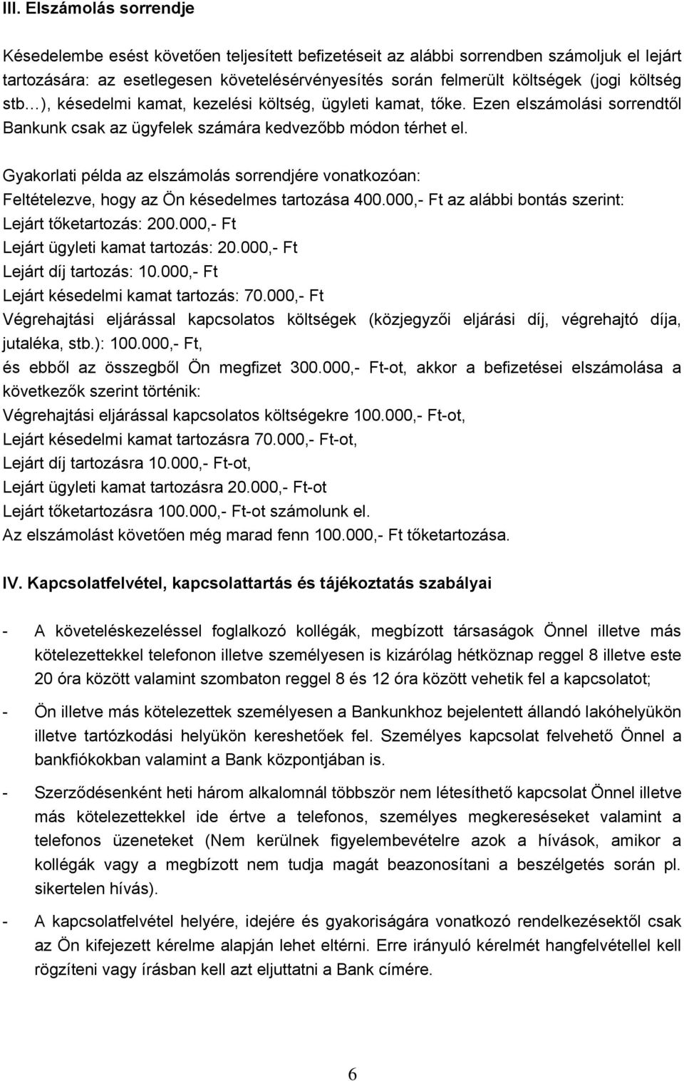 Gyakorlati példa az elszámolás sorrendjére vonatkozóan: Feltételezve, hogy az Ön késedelmes tartozása 400.000,- Ft az alábbi bontás szerint: Lejárt tőketartozás: 200.