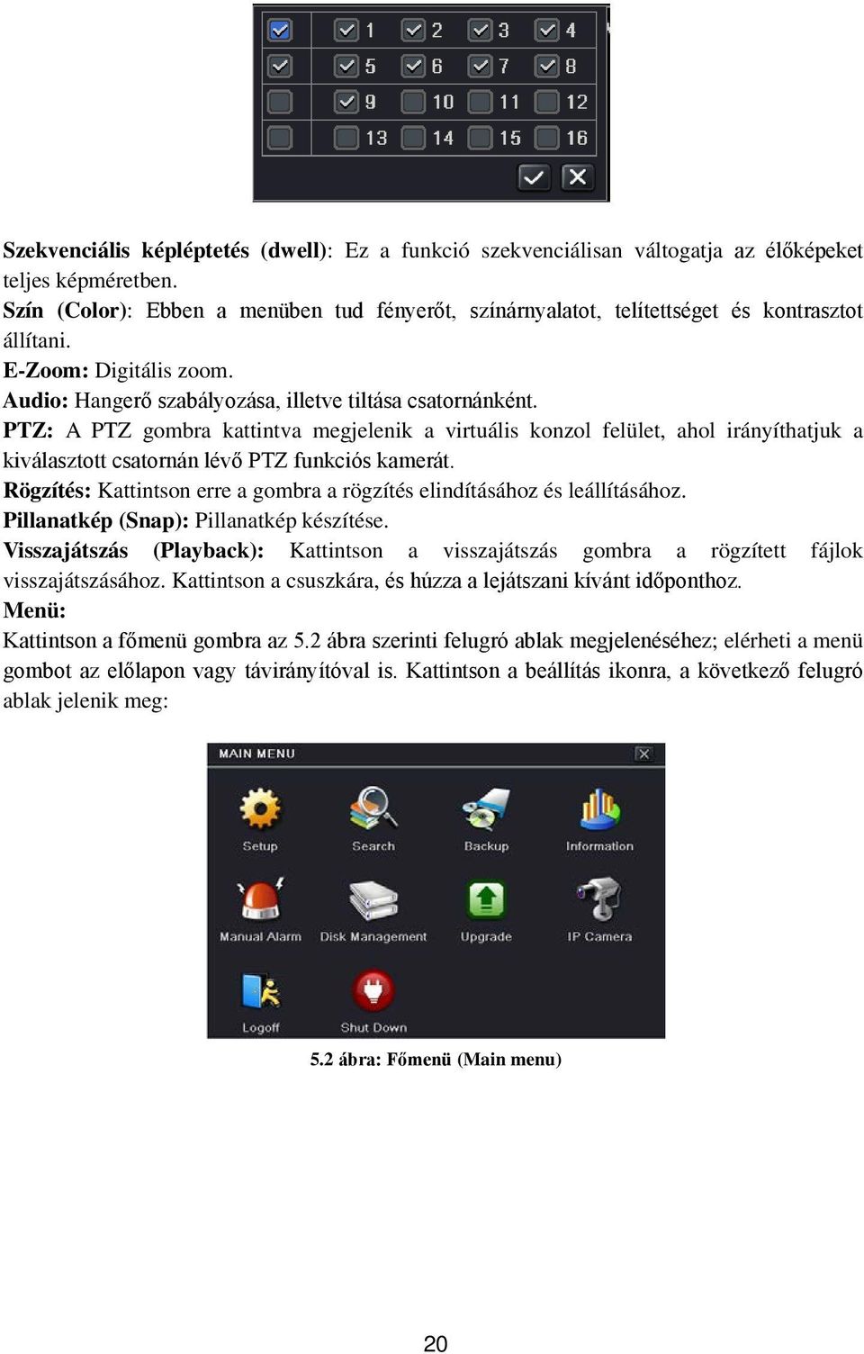 PTZ: A PTZ gombra kattintva megjelenik a virtuális konzol felület, ahol irányíthatjuk a kiválasztott csatornán lévő PTZ funkciós kamerát.