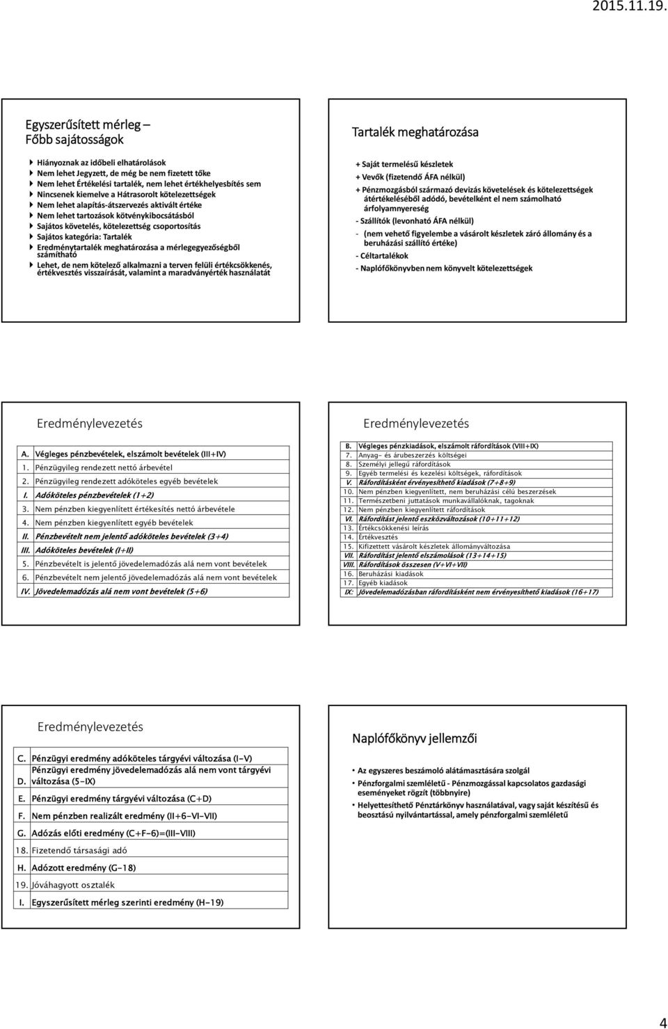 Tartalék Eredménytartalék meghatározása a mérlegegyezőségből számítható Lehet, de nem kötelező alkalmazni a terven felüli értékcsökkenés, értékvesztés visszaírását, valamint a maradványérték