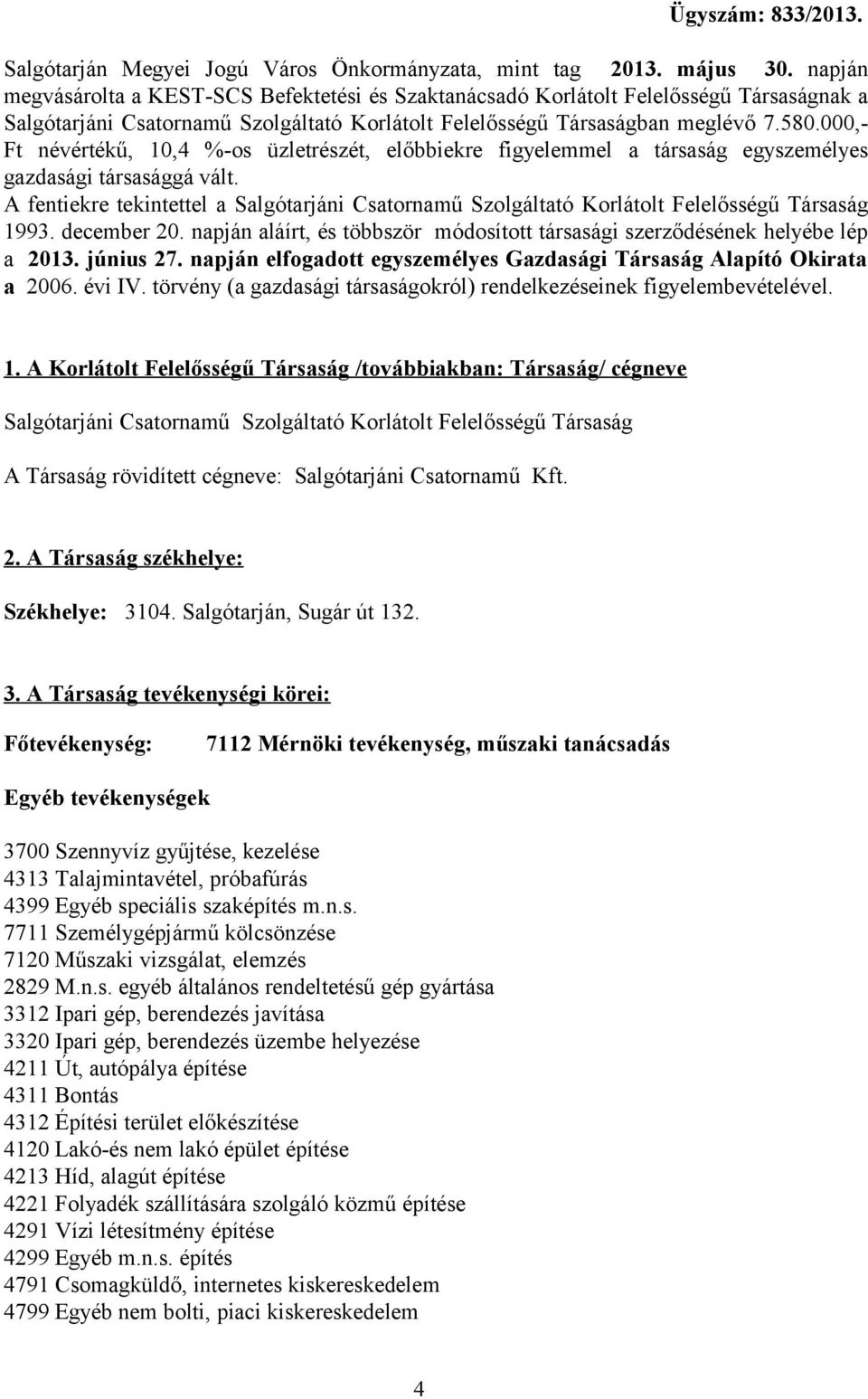 000,- Ft névértékű, 10,4 %-os üzletrészét, előbbiekre figyelemmel a társaság egyszemélyes gazdasági társasággá vált.