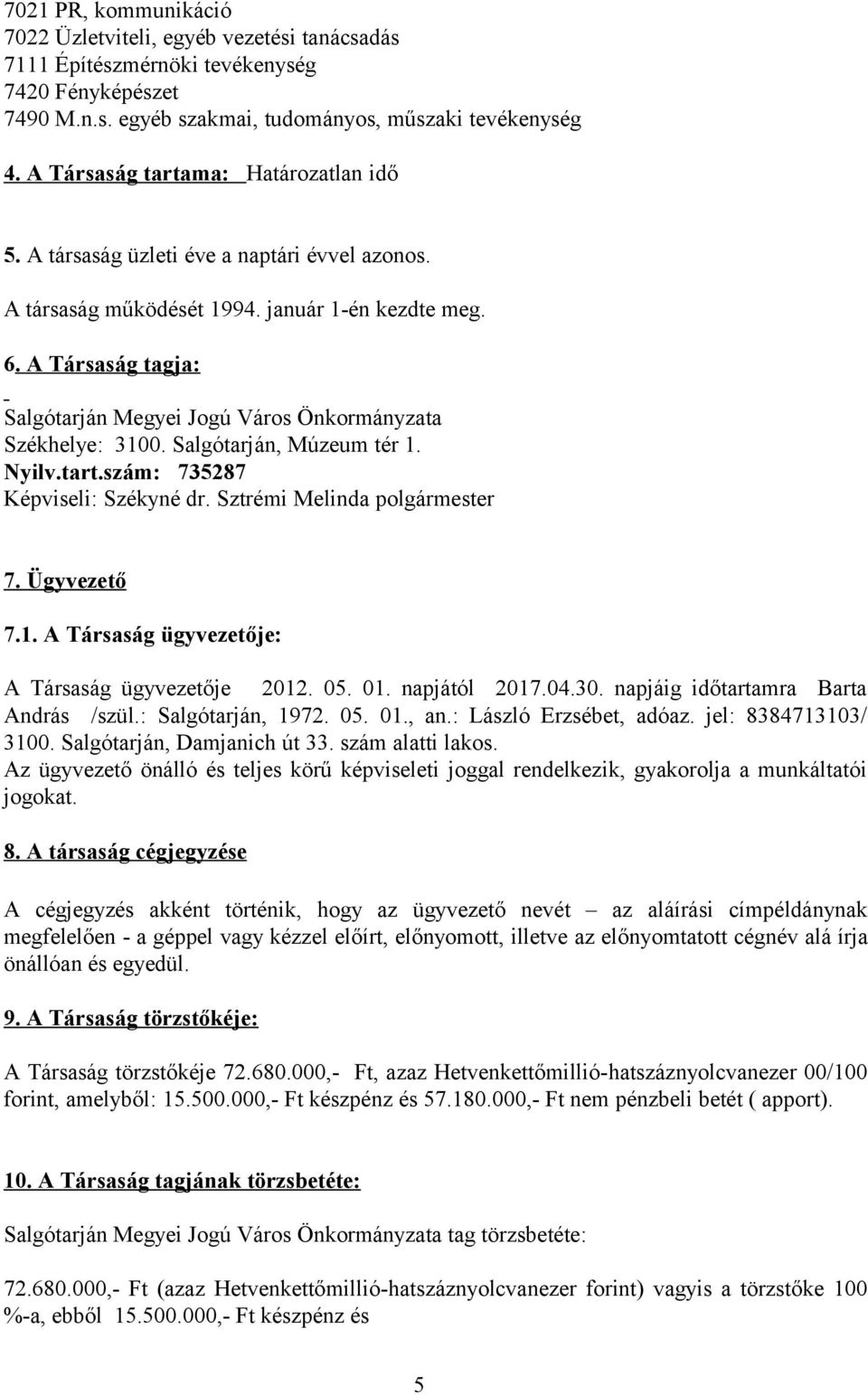 A Társaság tagja: Salgótarján Megyei Jogú Város Önkormányzata Székhelye: 3100. Salgótarján, Múzeum tér 1. Nyilv.tart.szám: 735287 Képviseli: Székyné dr. Sztrémi Melinda polgármester 7. Ügyvezető 7.1. A Társaság ügyvezetője: A Társaság ügyvezetője 2012.