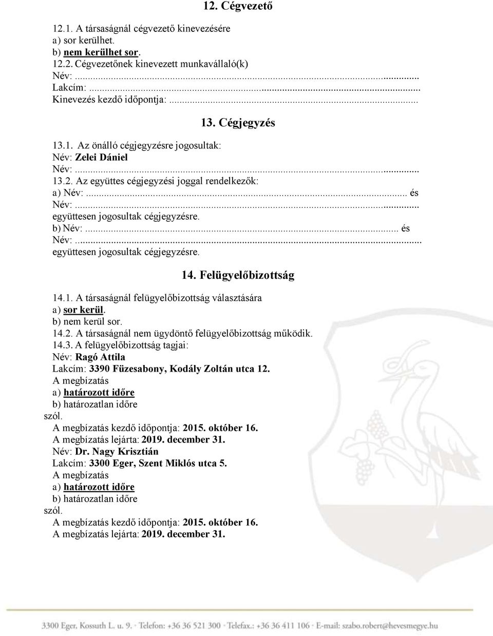 .. és Név:... együttesen jogosultak cégjegyzésre. 14. Felügyelőbizottság 14.1. A társaságnál felügyelőbizottság választására a) sor kerül. b) nem kerül sor. 14.2.